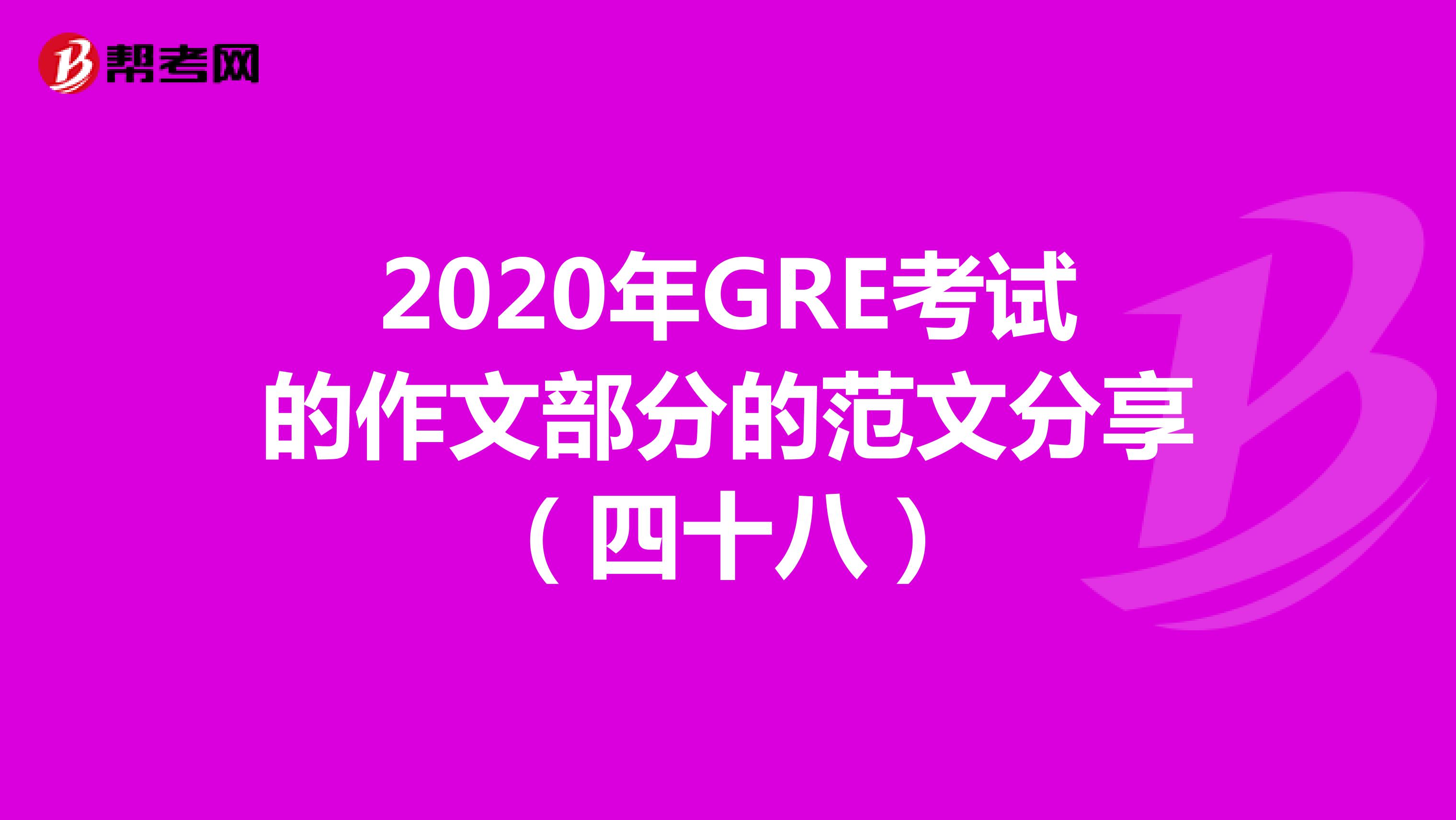 2020年GRE考试的作文部分的范文分享（四十八）