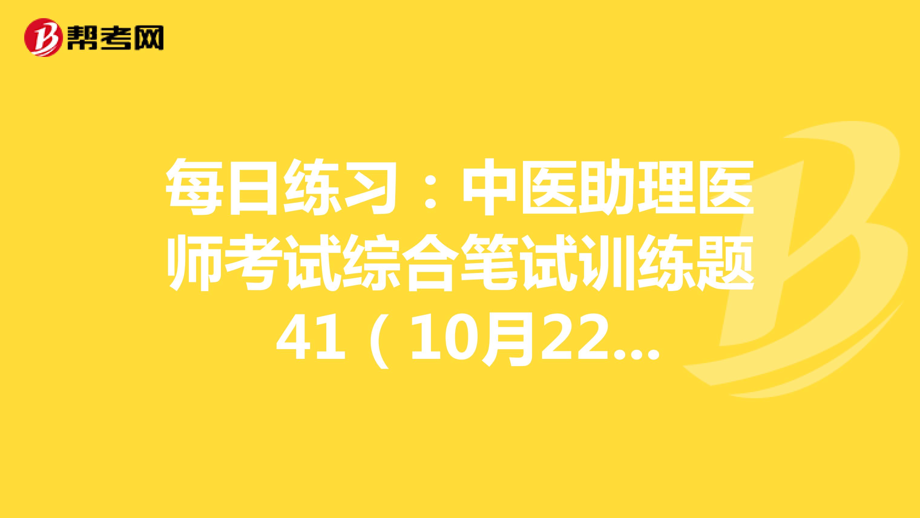 每日练习：中医助理医师考试综合笔试训练题 41（10月22日）