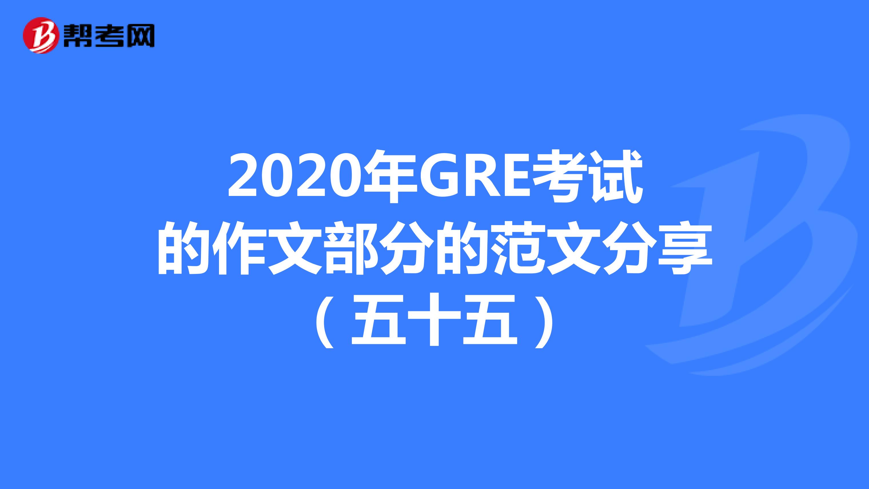 2020年GRE考试的作文部分的范文分享（五十五）