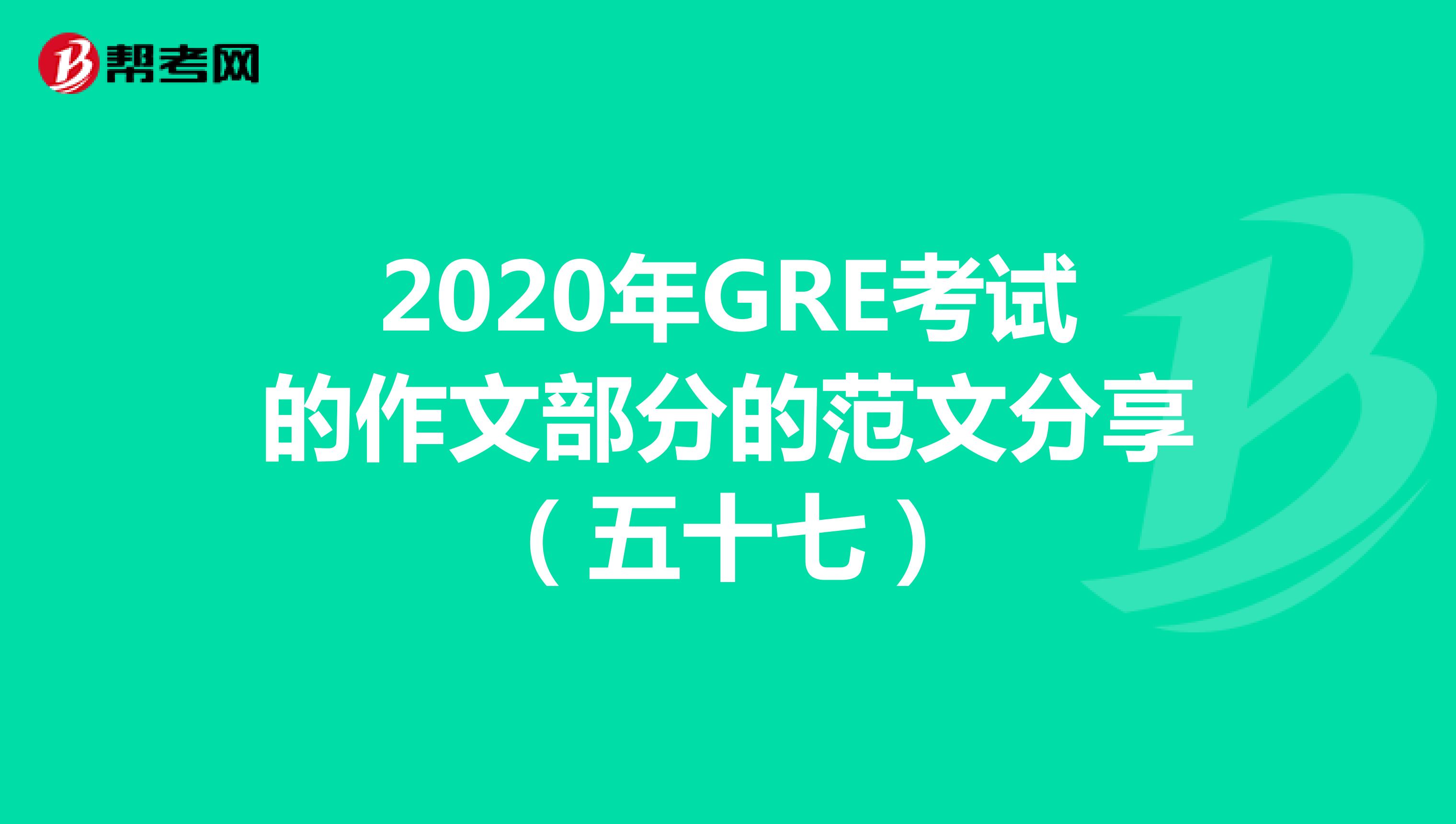 2020年GRE考试的作文部分的范文分享（五十七）
