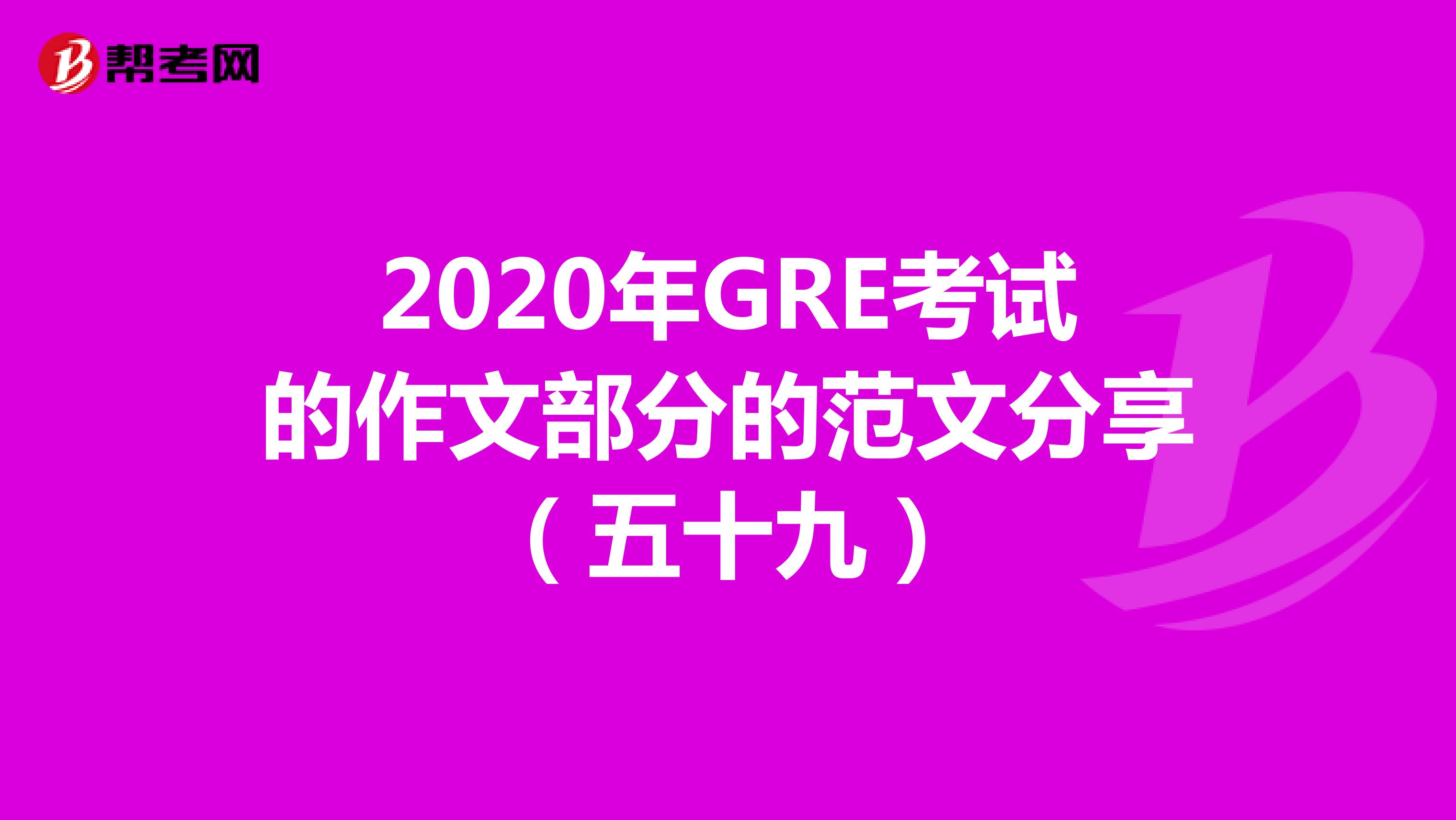 2020年GRE考试的作文部分的范文分享（五十九）