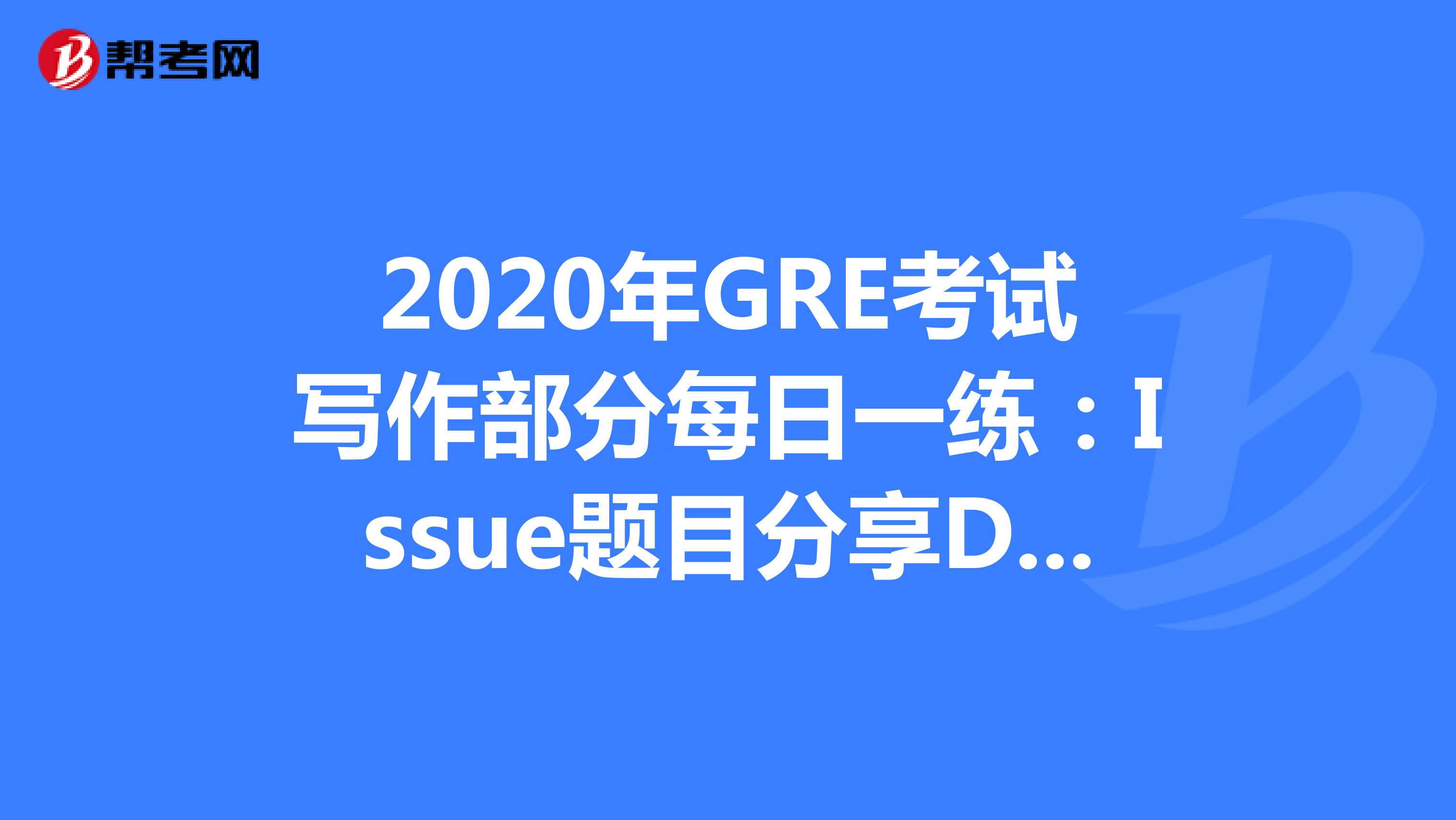 2020年GRE考试写作部分每日一练:Issue题目分享DAY1