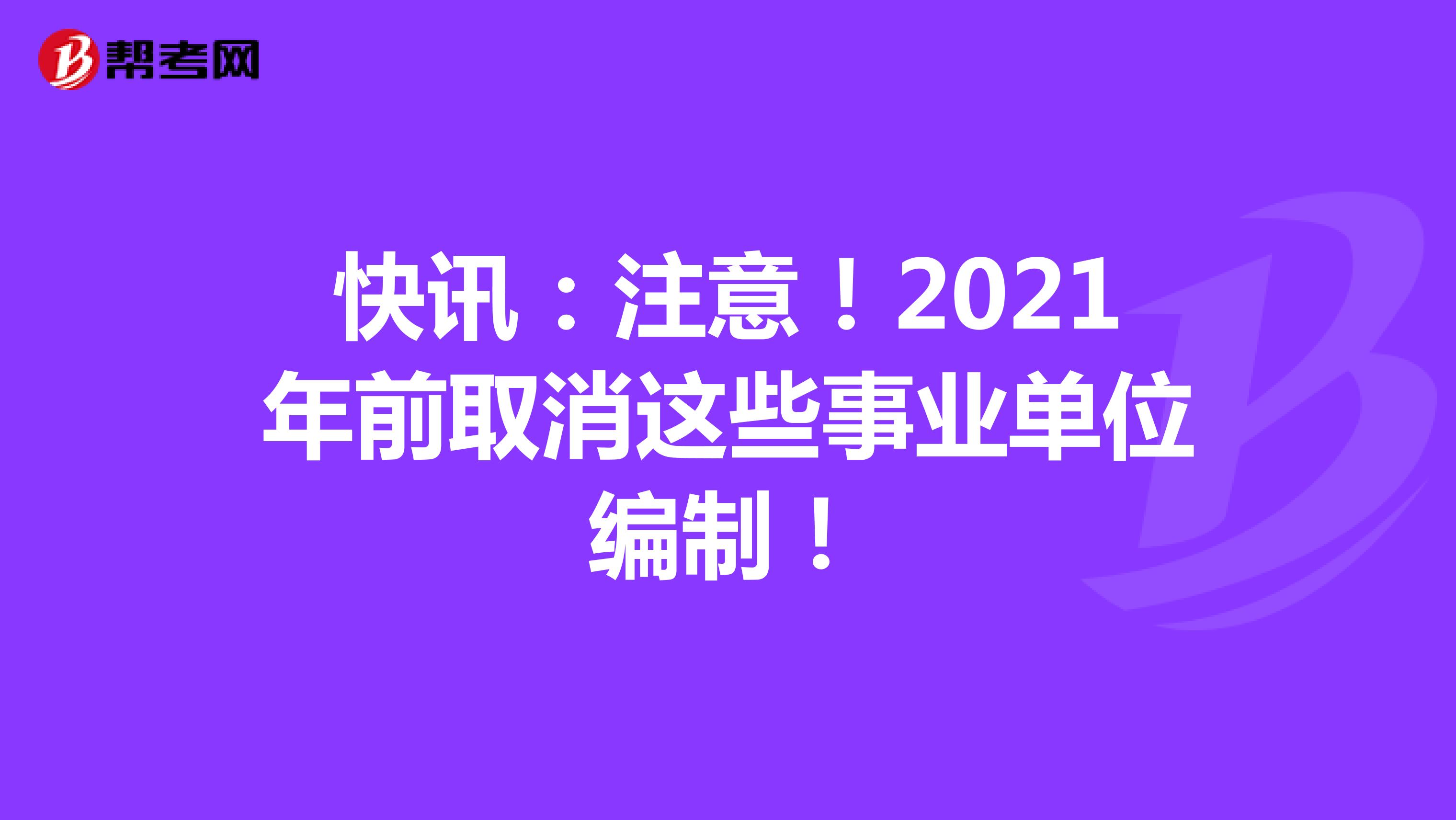 快讯：注意！2021年前取消这些事业单位编制！