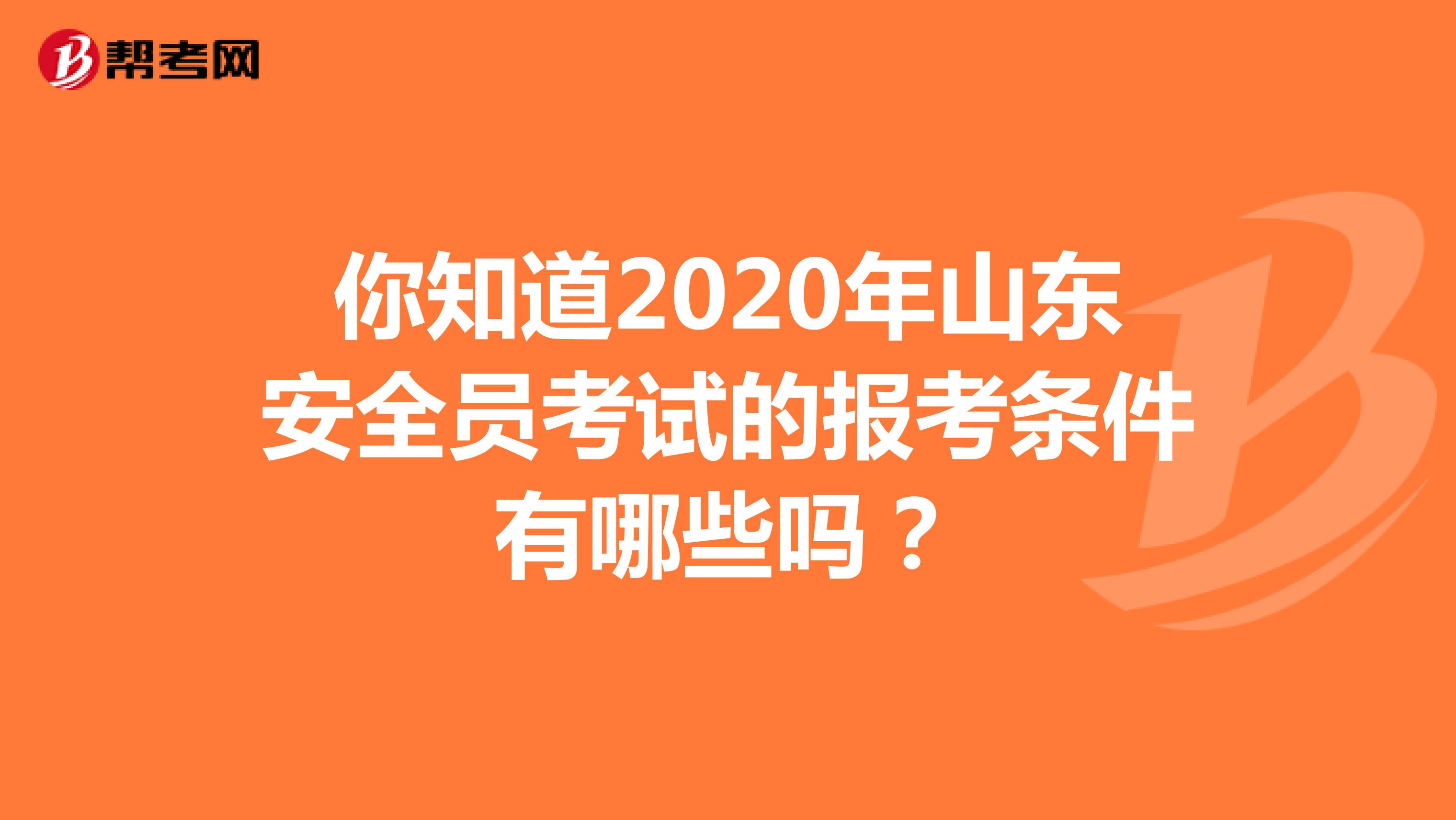 你知道2020年山东安全员考试的报考条件有哪些吗？