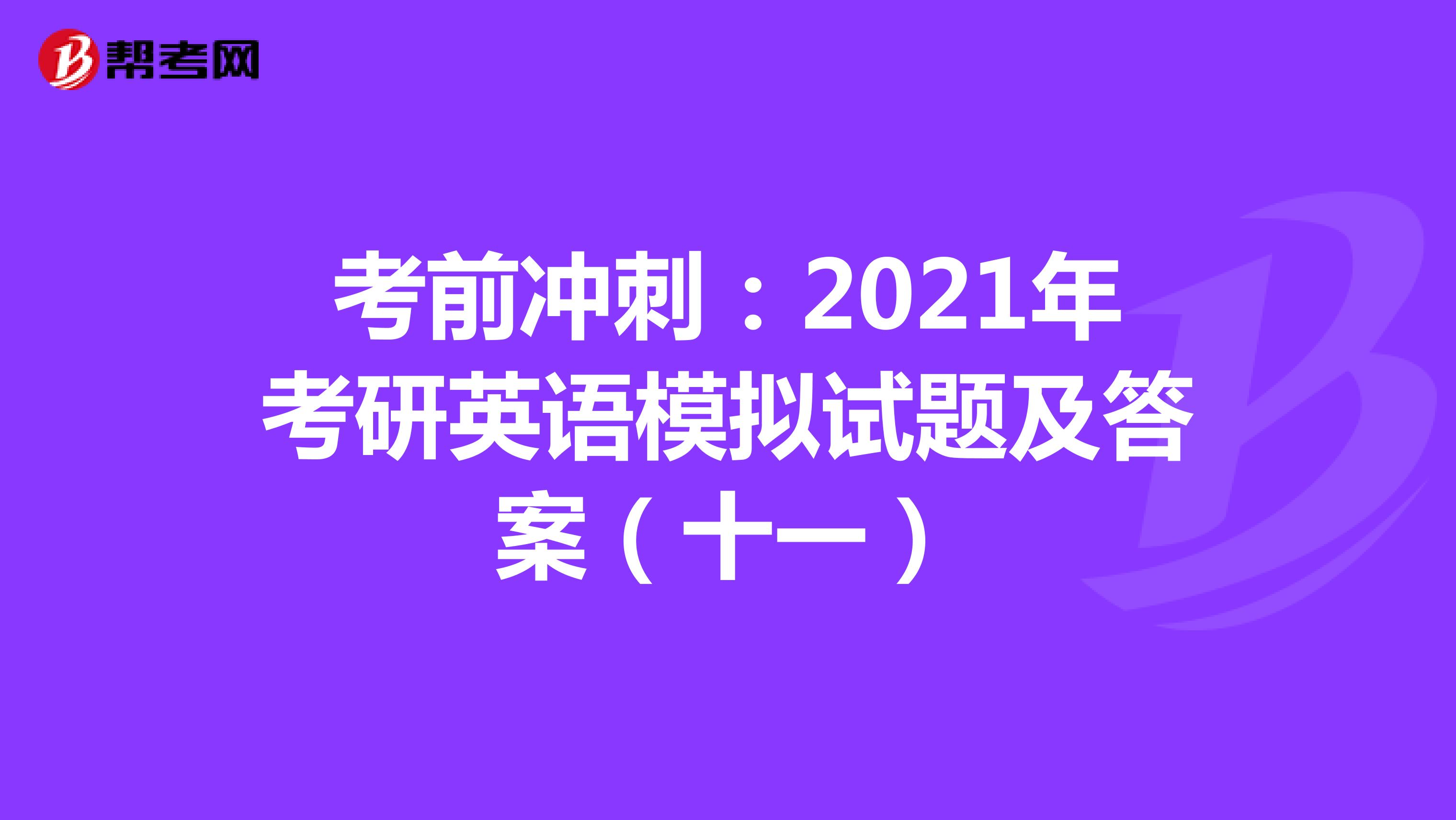 考前冲刺：2021年考研英语模拟试题及答案（十一）