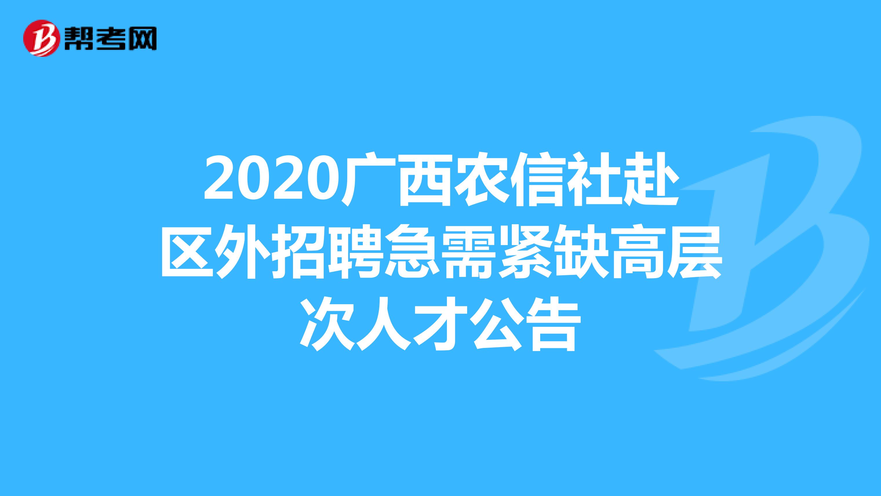 2020广西农信社赴区外招聘急需紧缺高层次人才公告