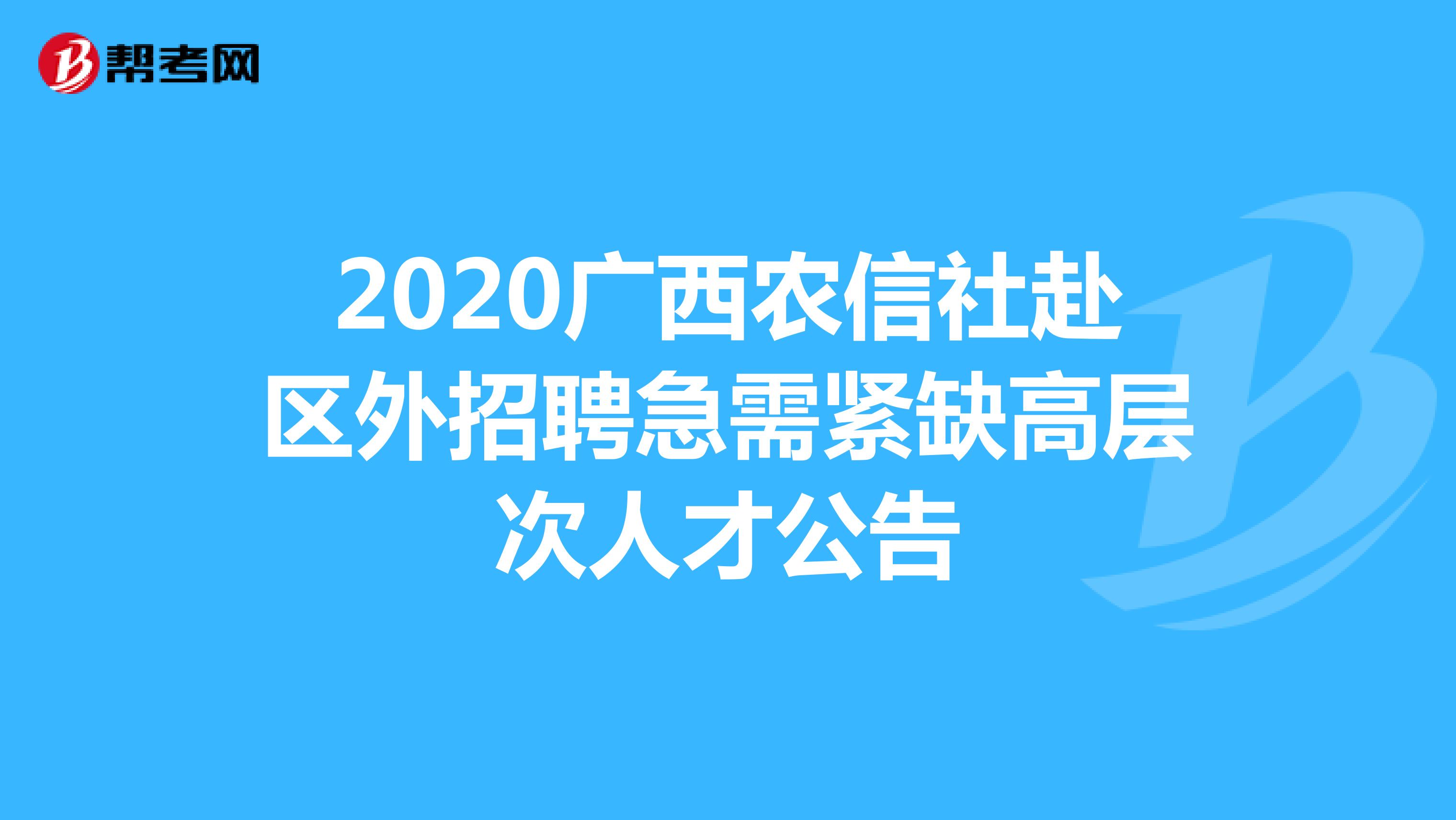 2020广西农信社赴区外招聘急需紧缺高层次人才公告