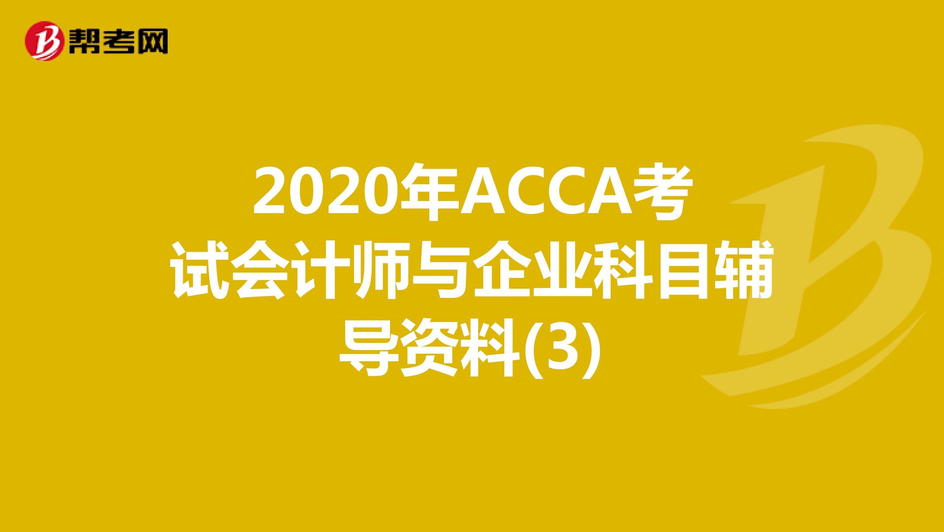 2020年ACCA考试会计师与企业科目辅导资料(3)