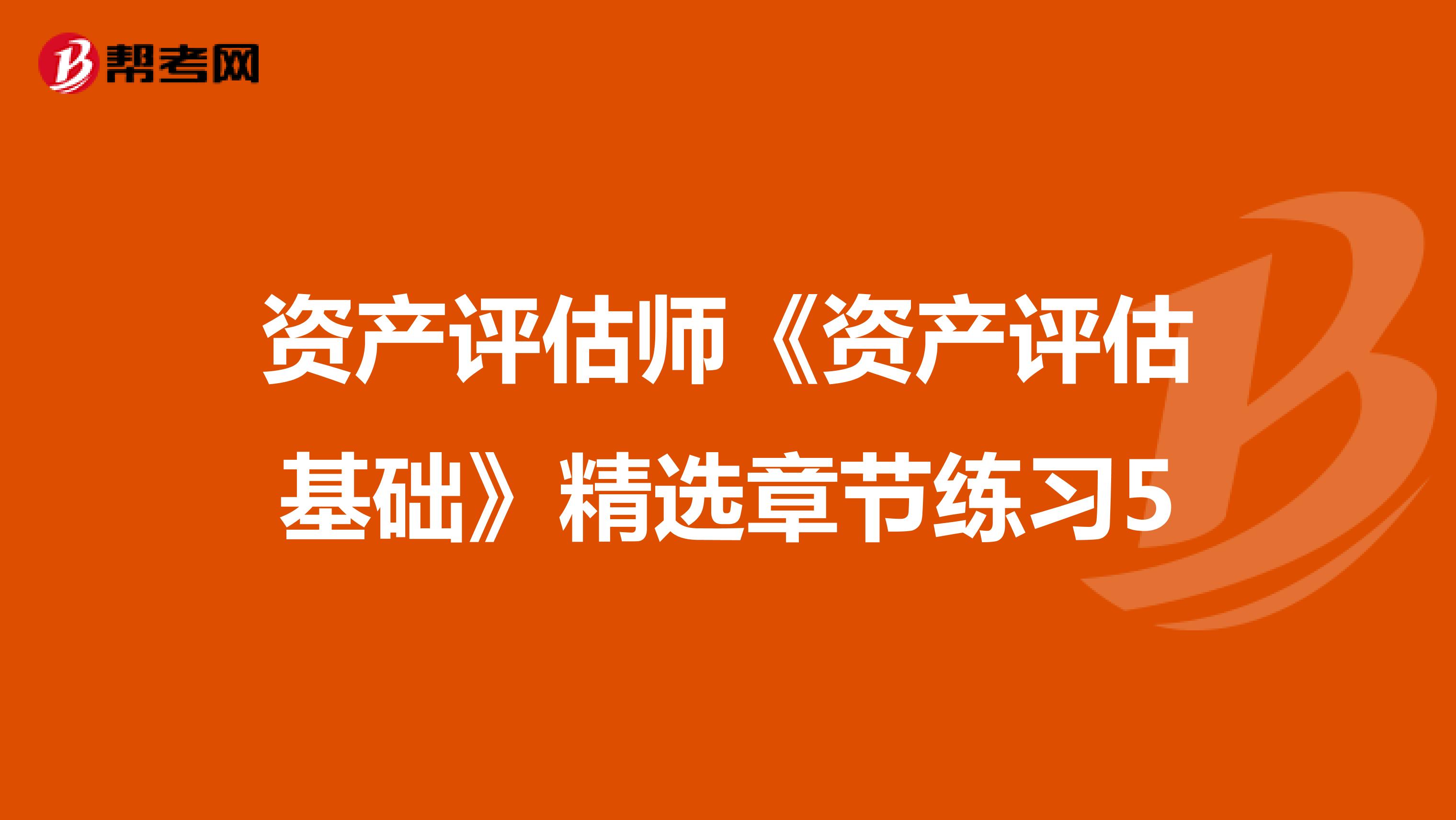资产评估师《资产评估基础》精选章节练习5