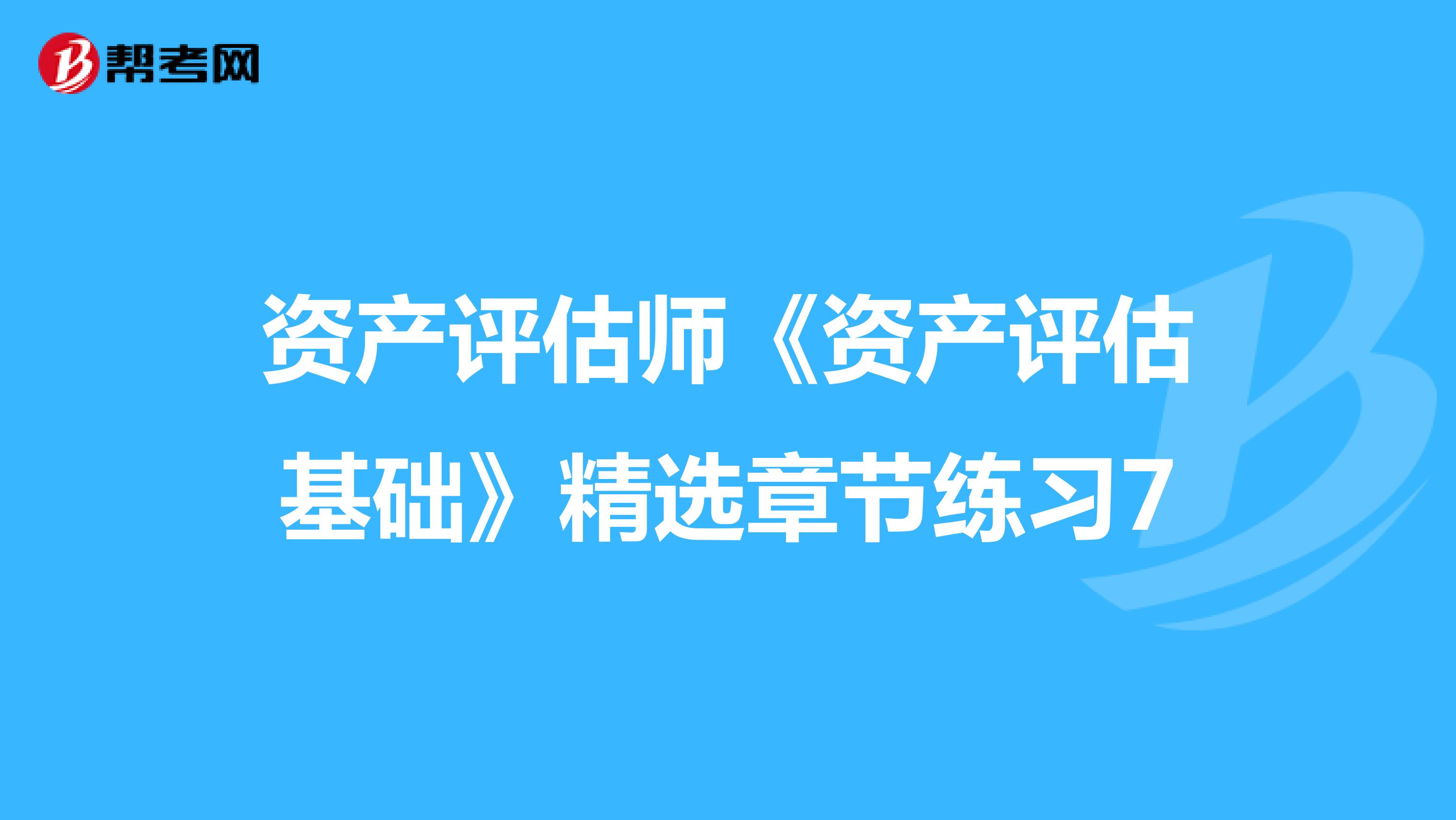 资产评估师《资产评估基础》精选章节练习7
