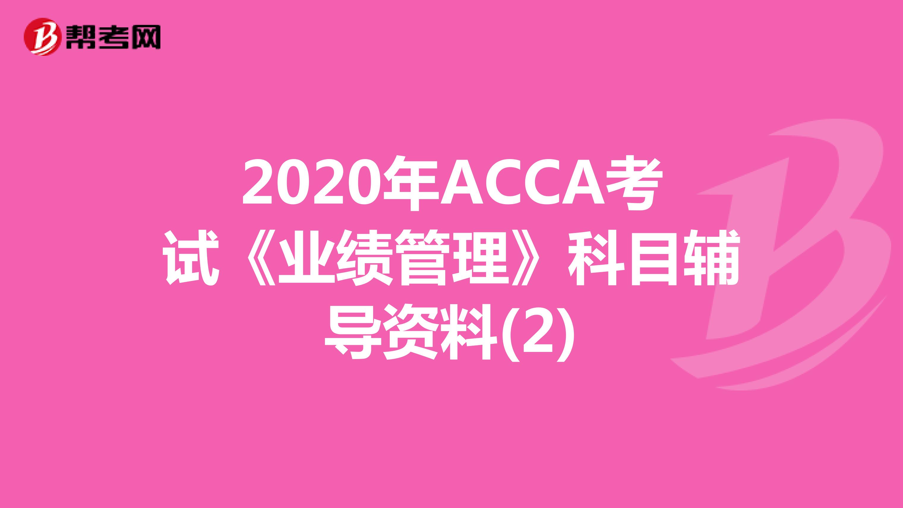 2020年ACCA考试《业绩管理》科目辅导资料(2)