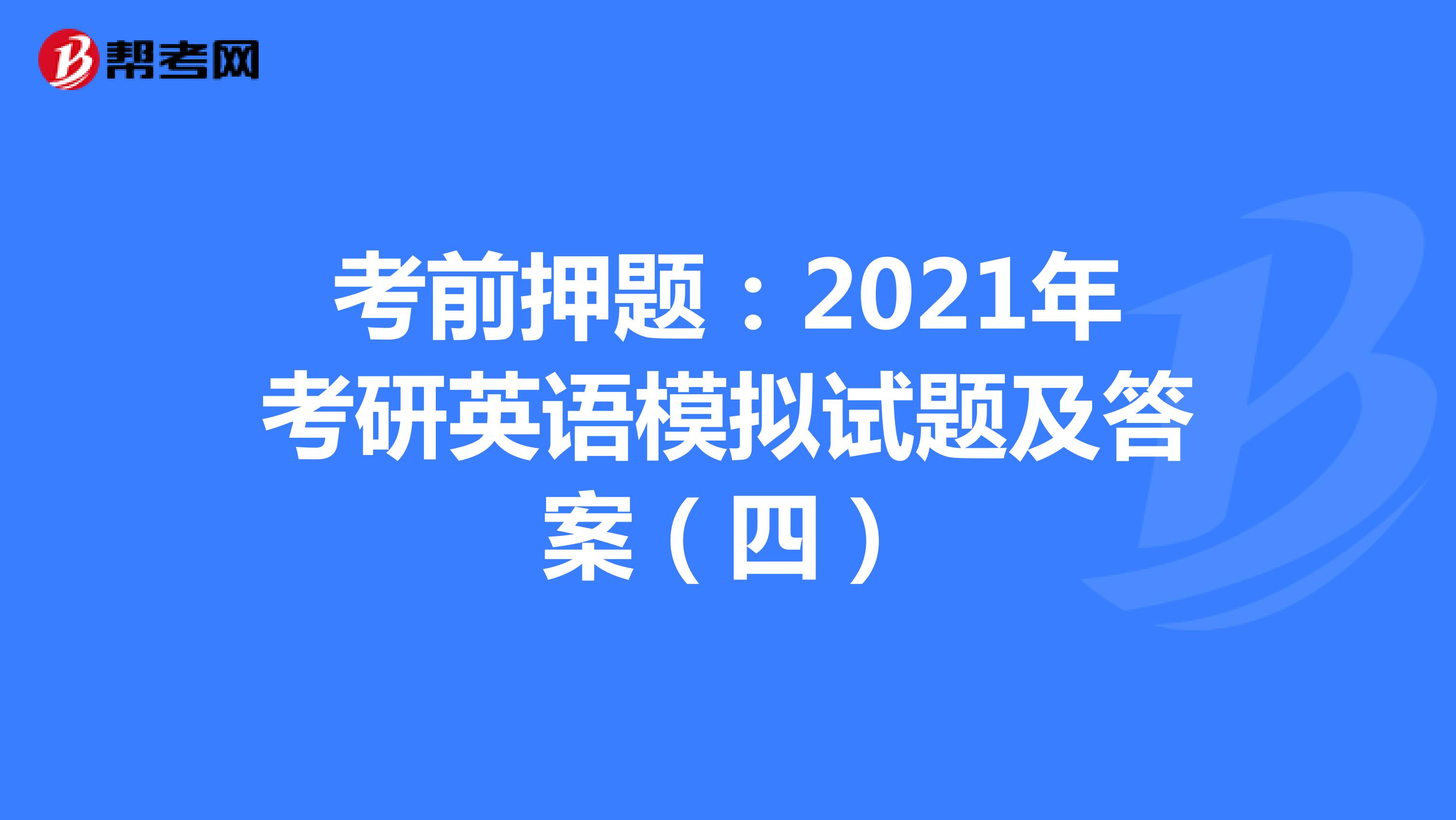 考前押题：2021年考研英语模拟试题及答案（四）