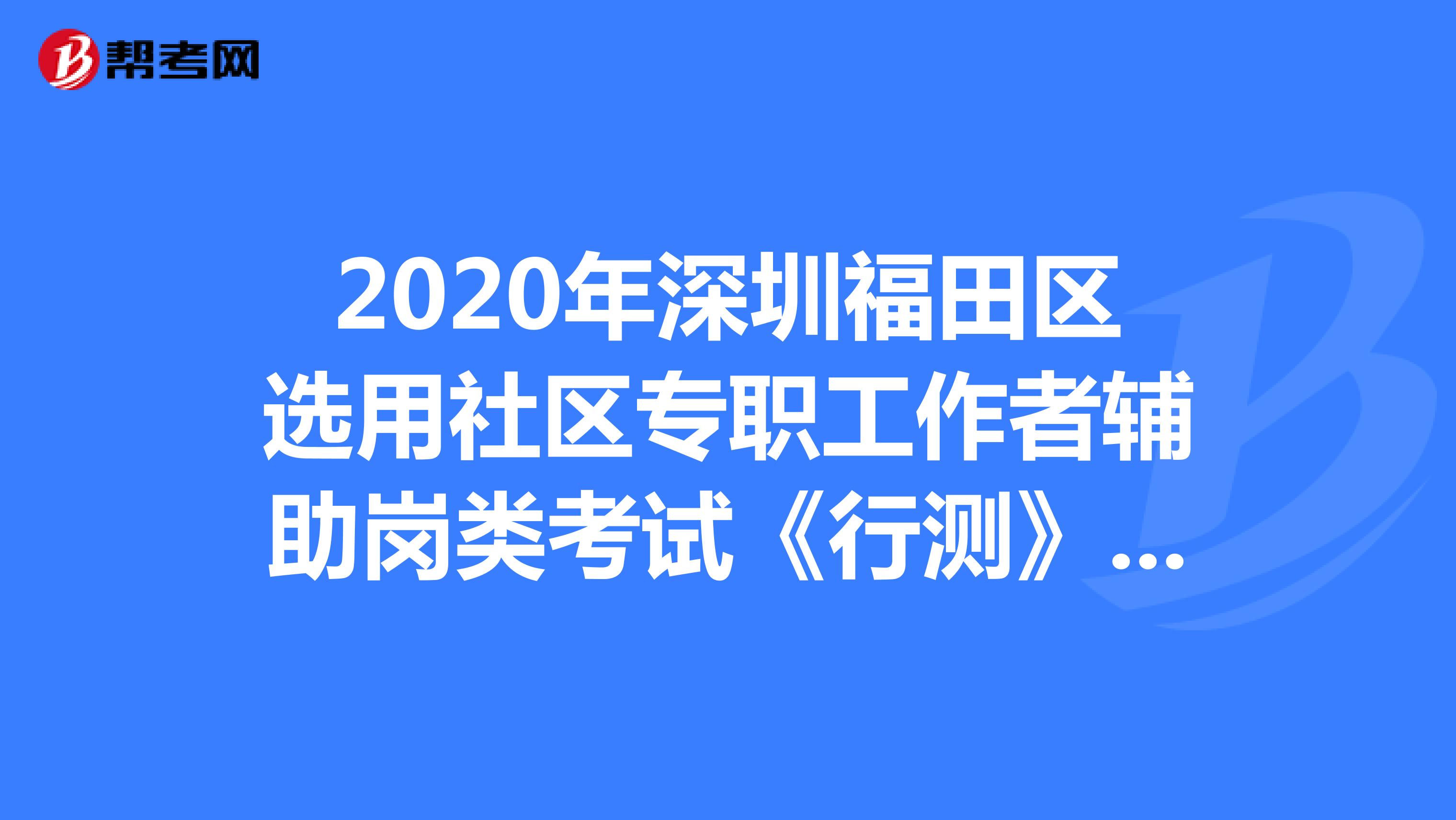 2020年深圳福田区选用社区专职工作者辅助岗类考试《行测》模拟练习（5）