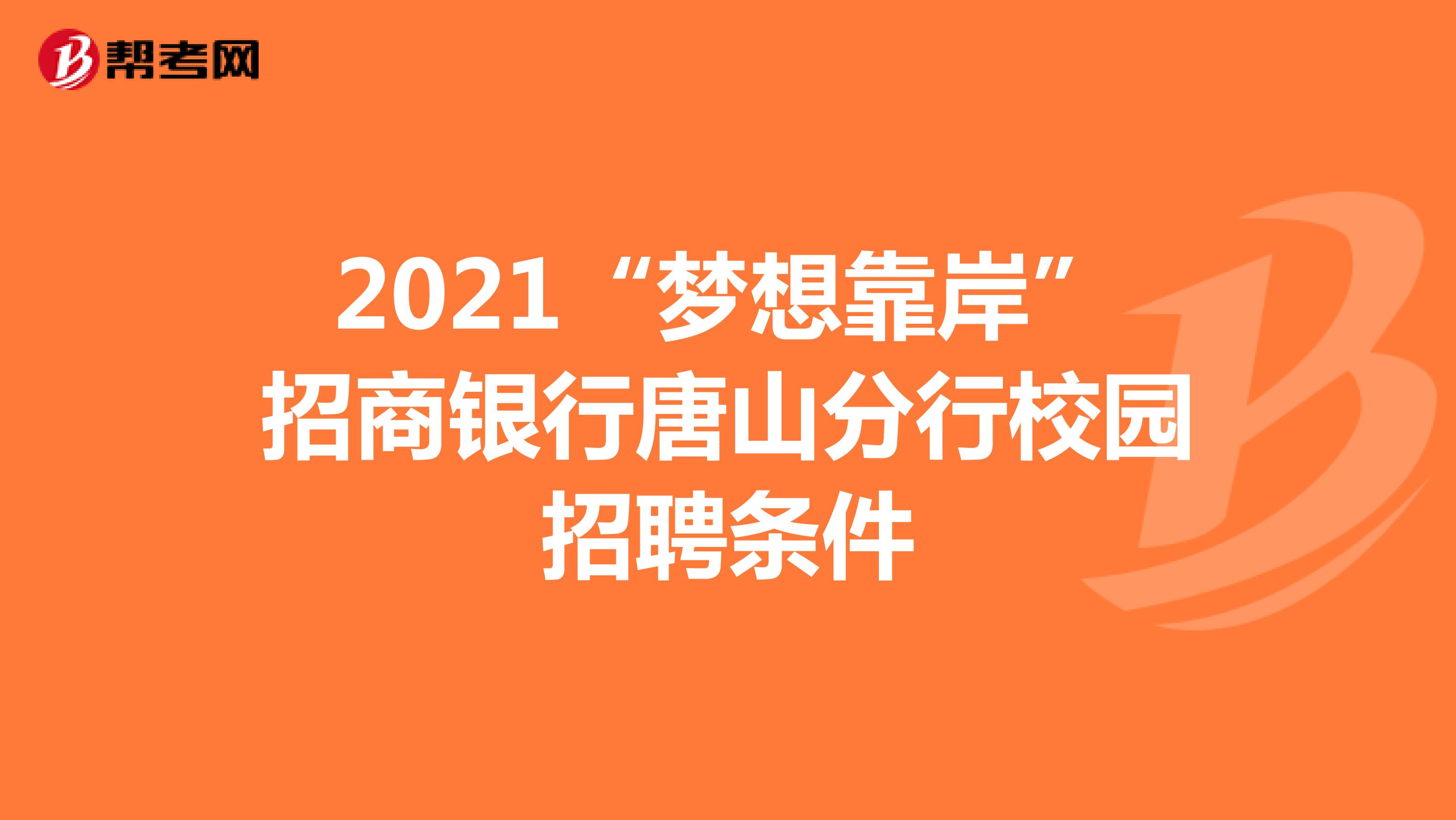 2021“梦想靠岸”招商银行唐山分行校园招聘条件