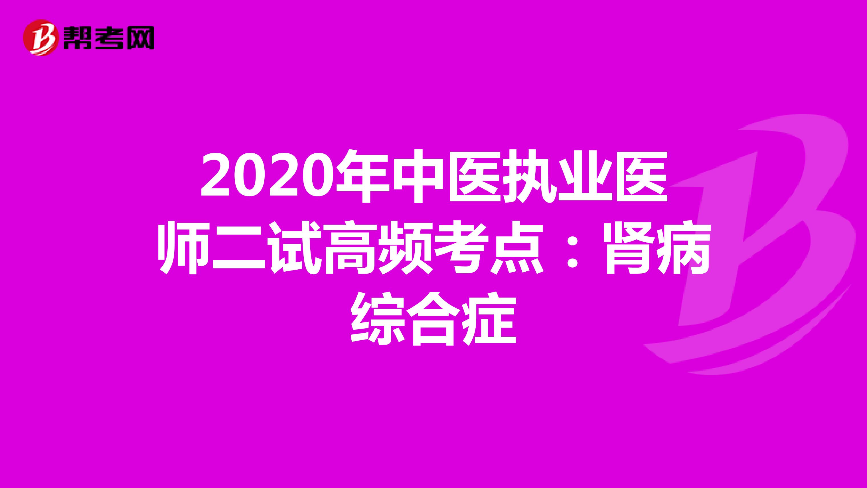 2020年中医执业医师二试高频考点：肾病综合症