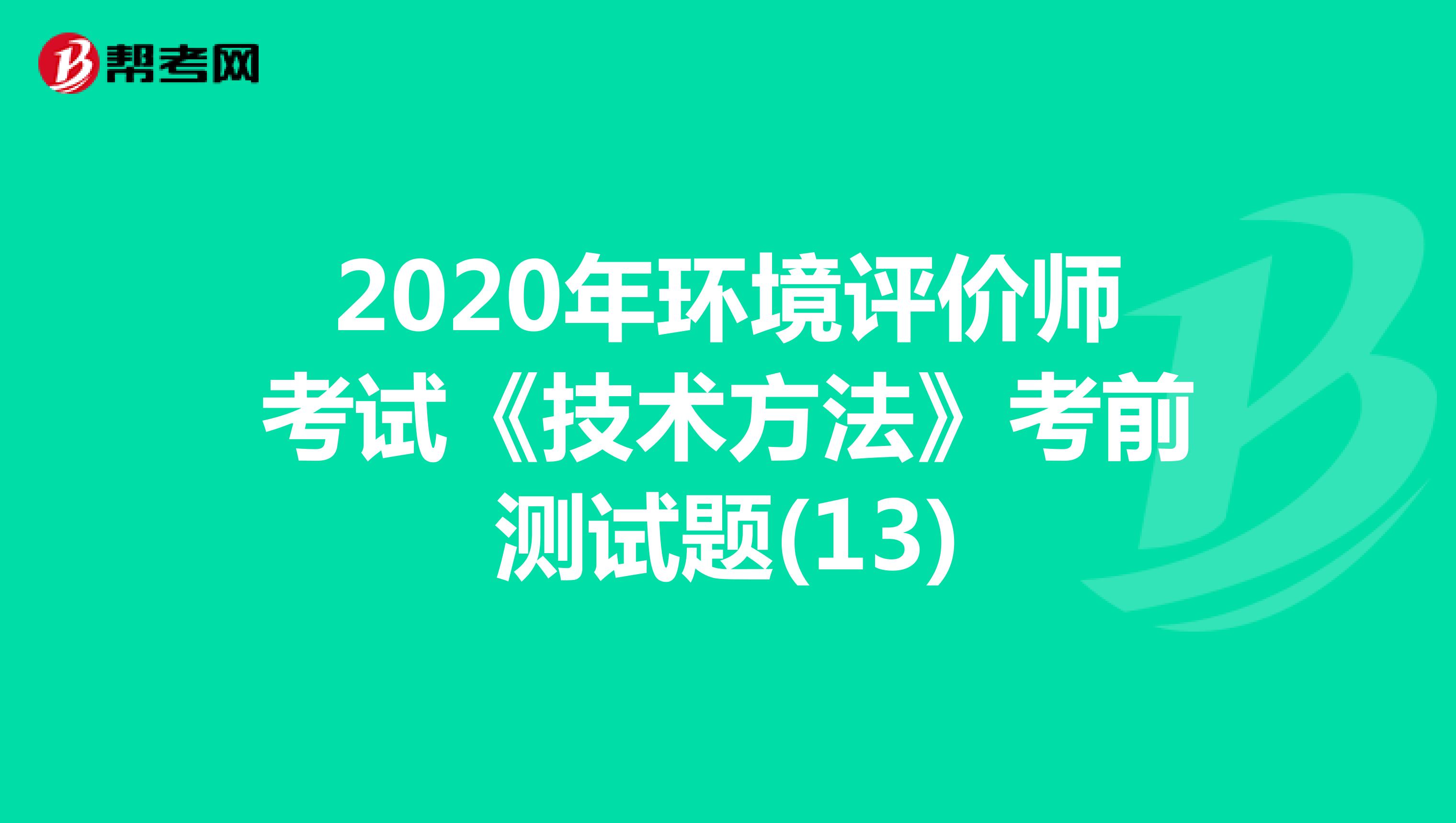 2020年环境评价师考试《技术方法》考前测试题(13)