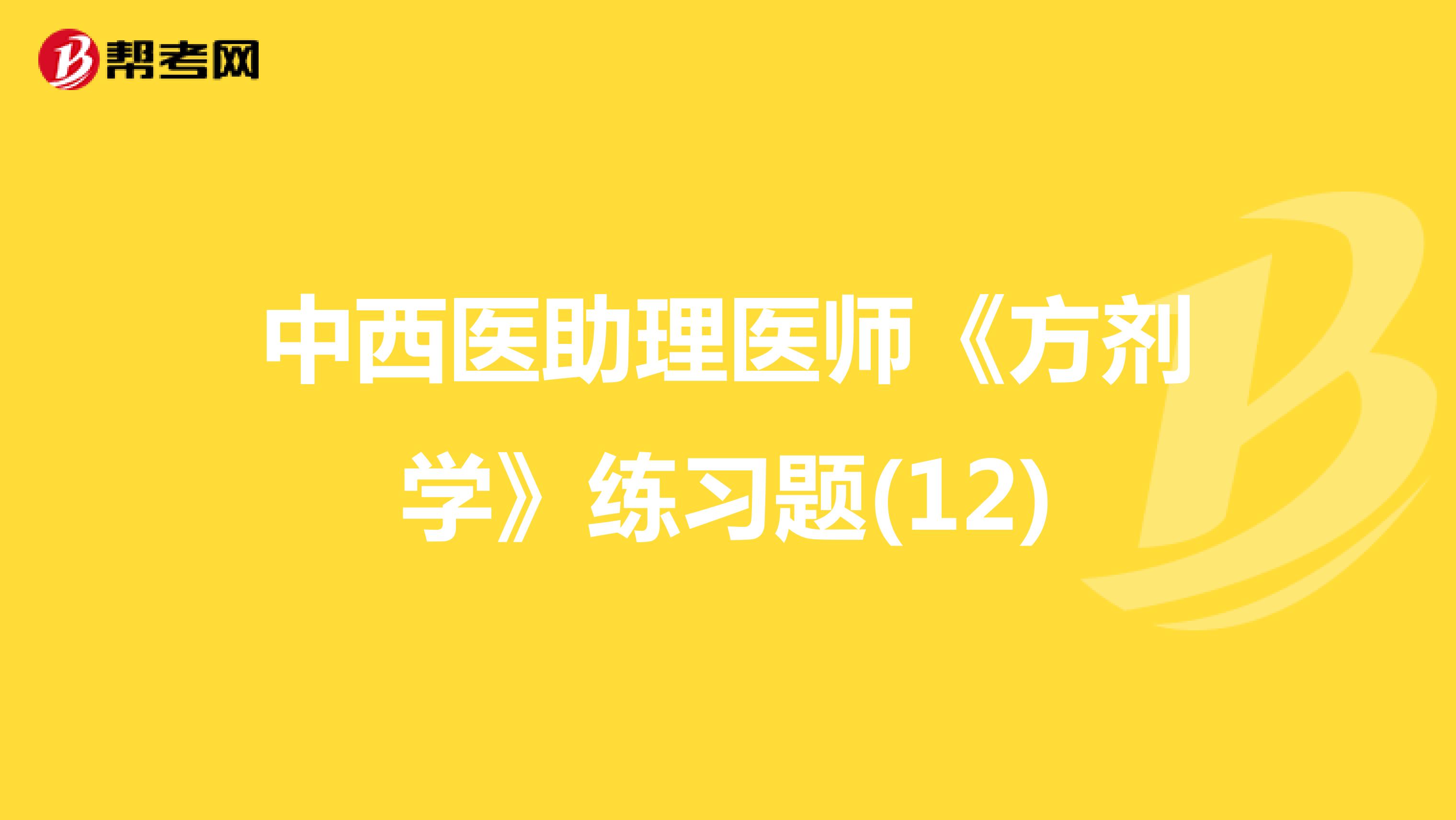 中西医助理医师《方剂学》练习题(12)