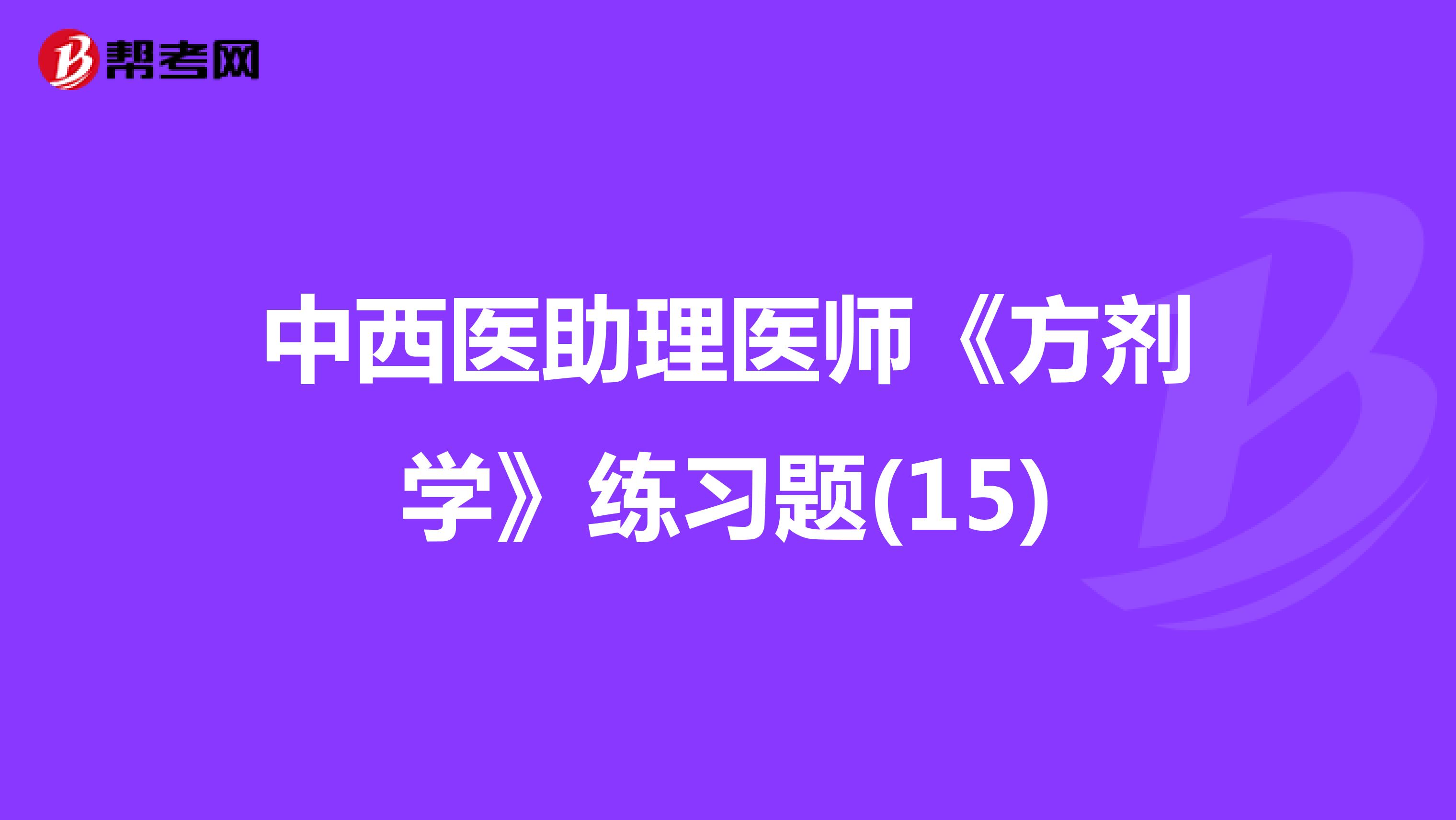 中西医助理医师《方剂学》练习题(15)