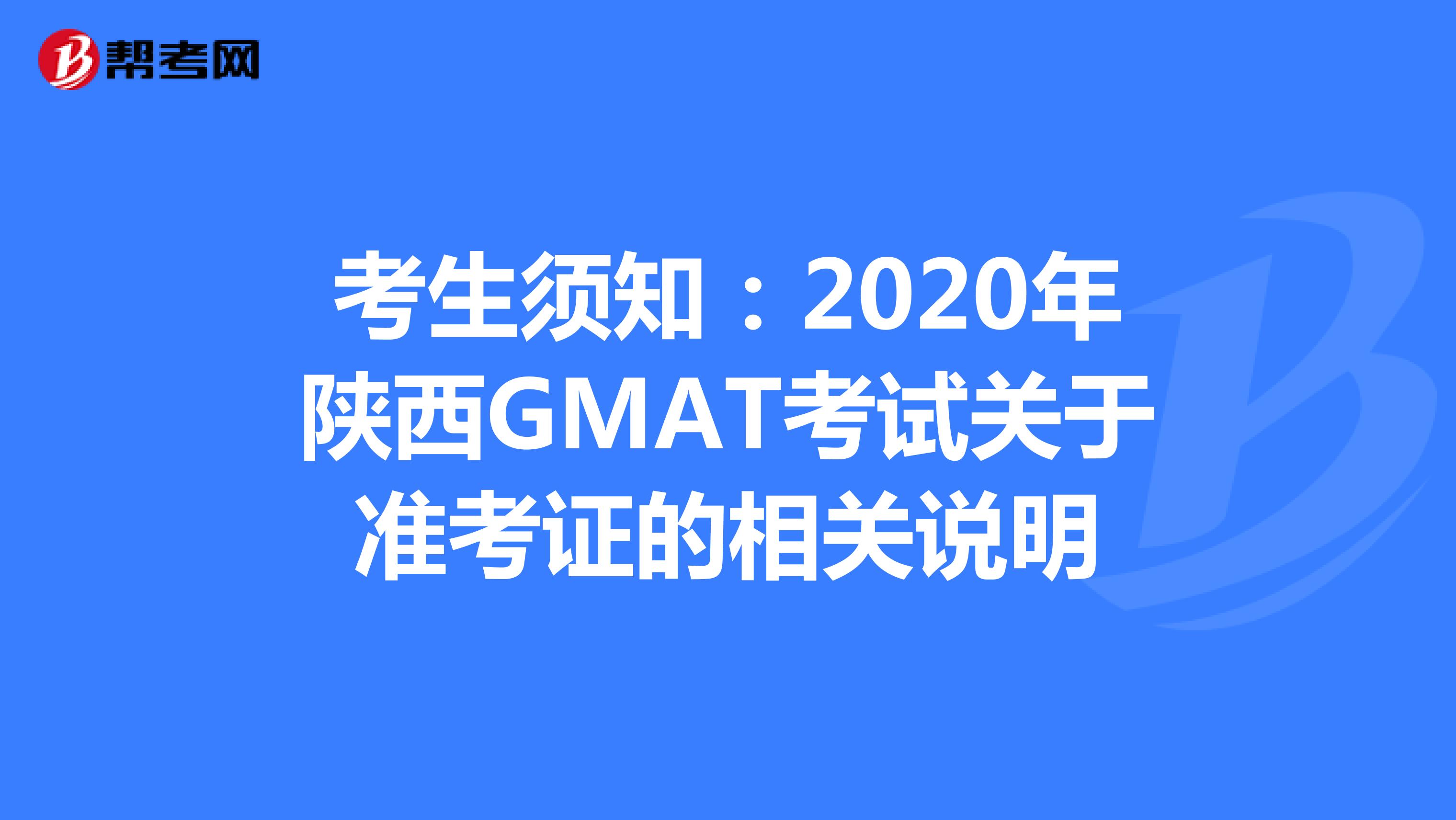 考生須知：2020年陜西GMAT考試關(guān)于準(zhǔn)考證的相關(guān)說(shuō)明