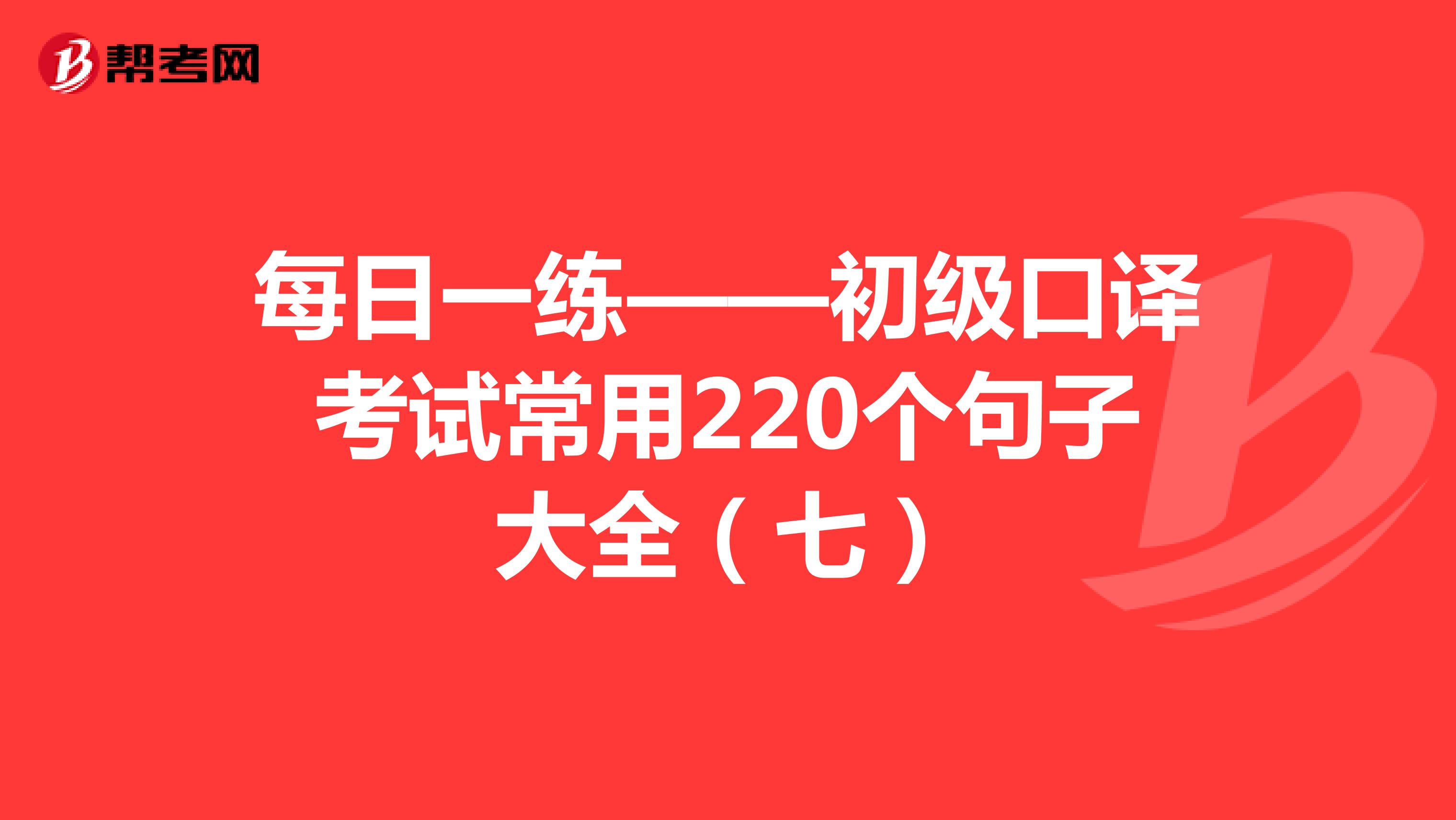 每日一练——初级口译考试常用220个句子大全（七）