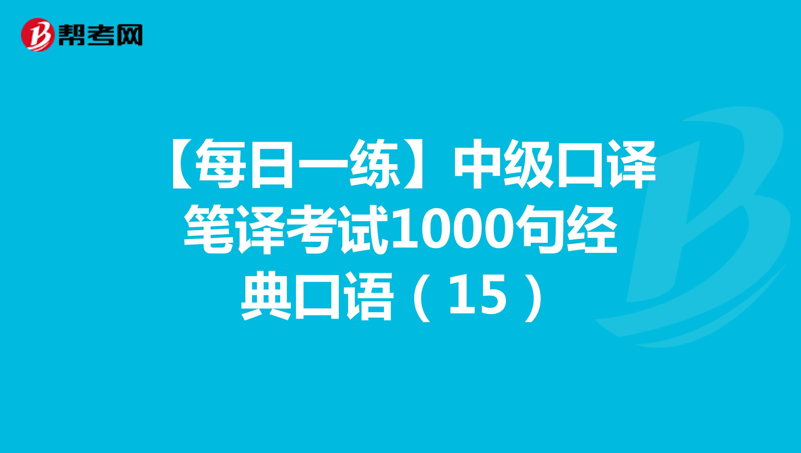 【每日一练】中级口译笔译考试1000句经典口语（15）