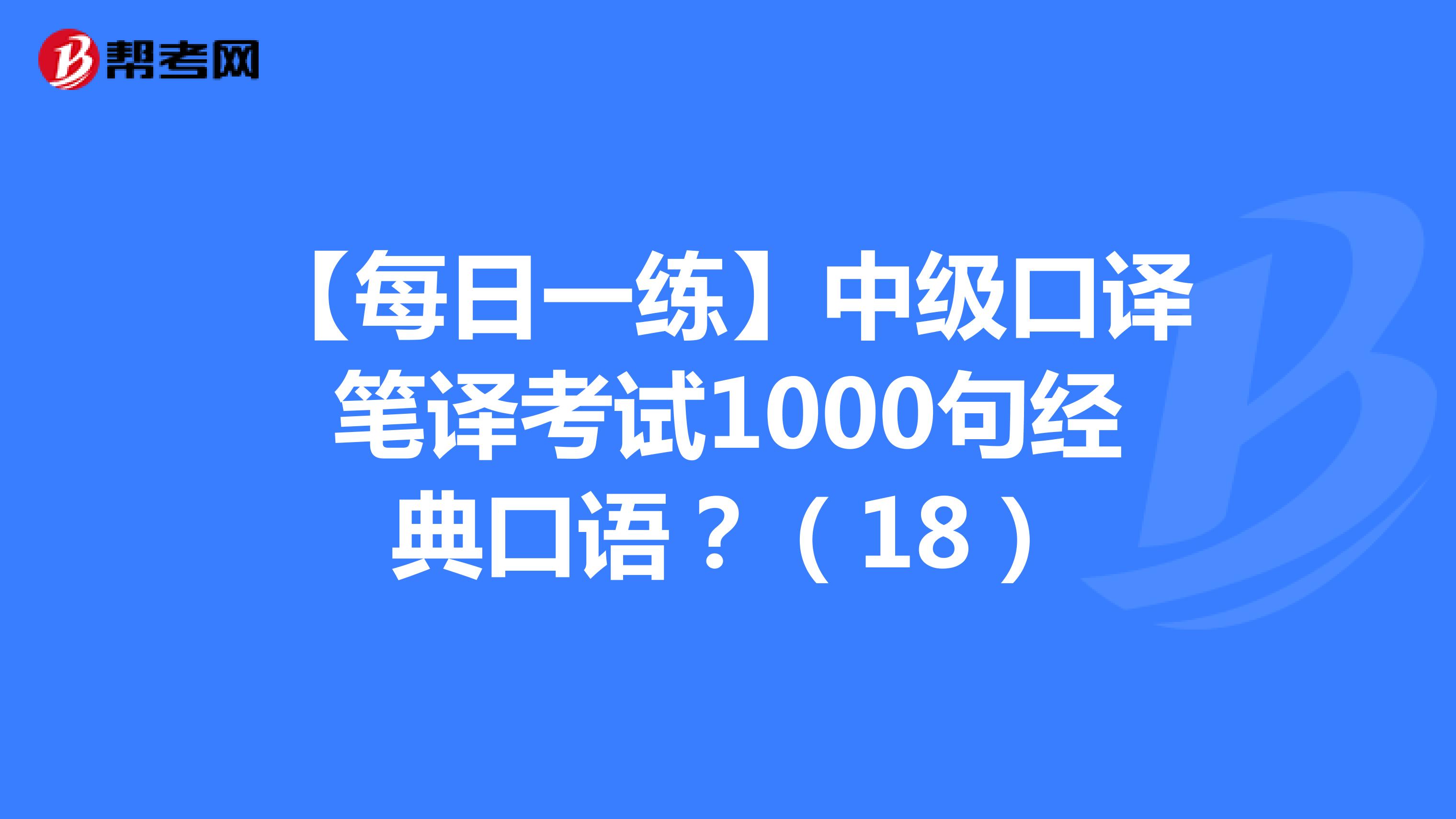 【每日一练】中级口译笔译考试1000句经典口语（18）