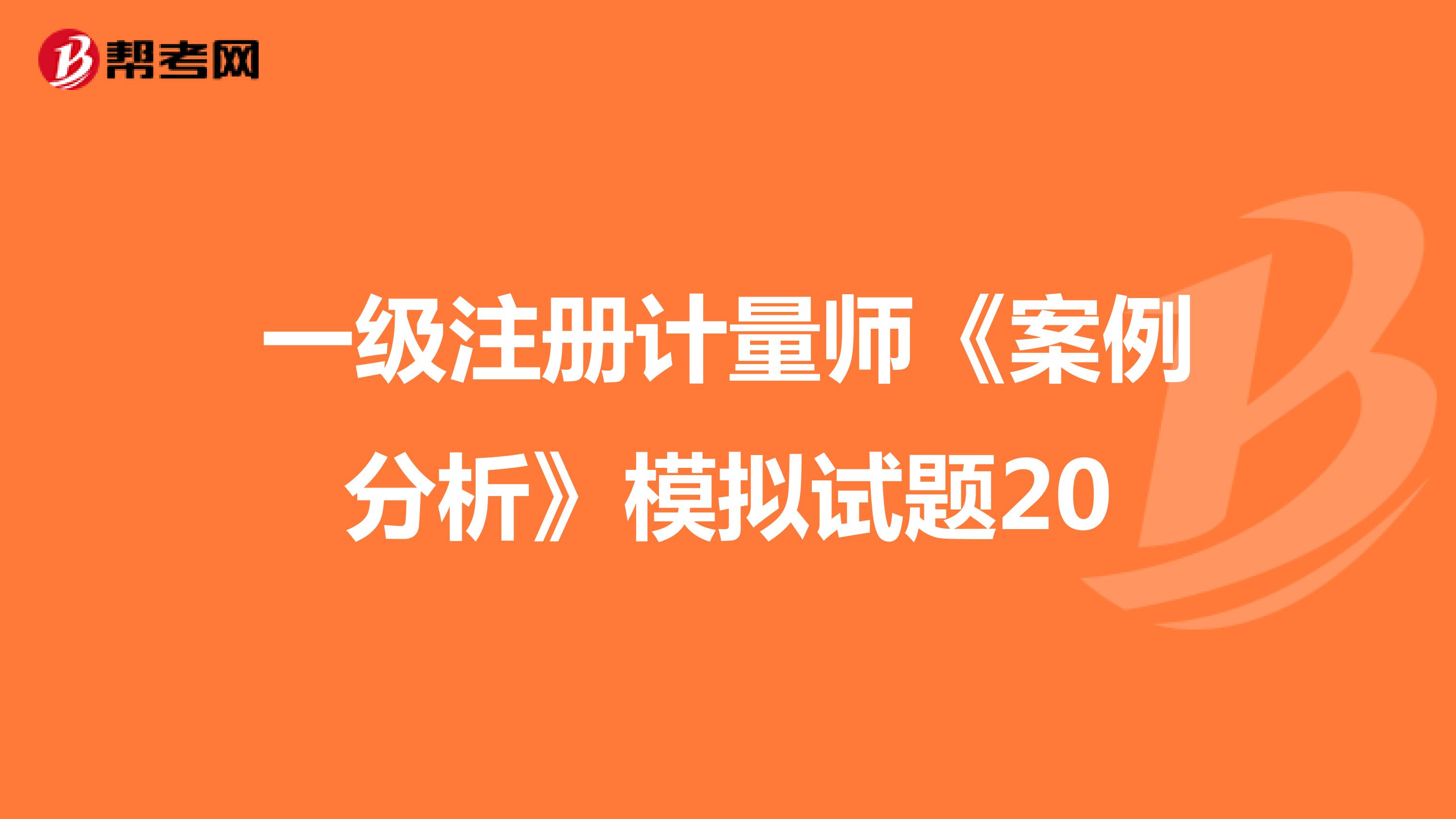 一級(jí)注冊(cè)計(jì)量師《案例分析》模擬試題20