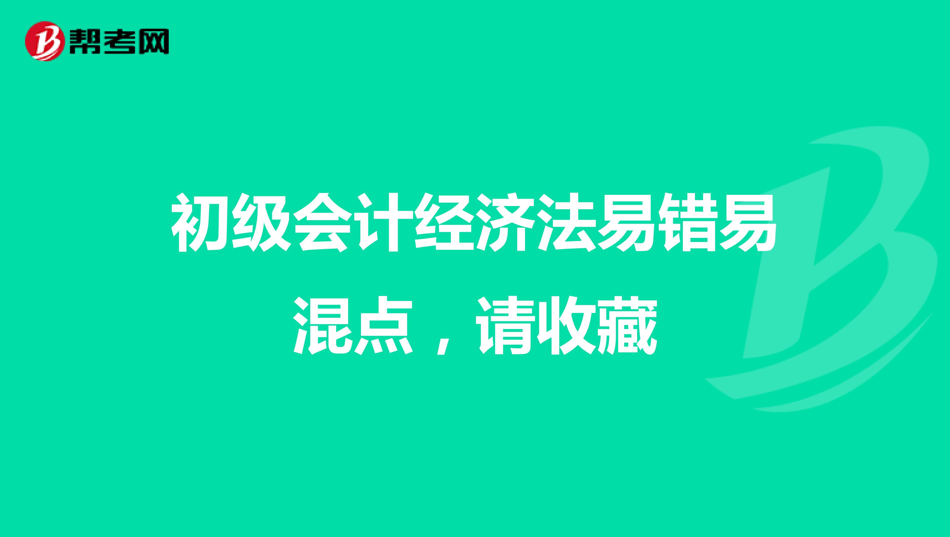 初级会计经济法易错易混点，请收藏