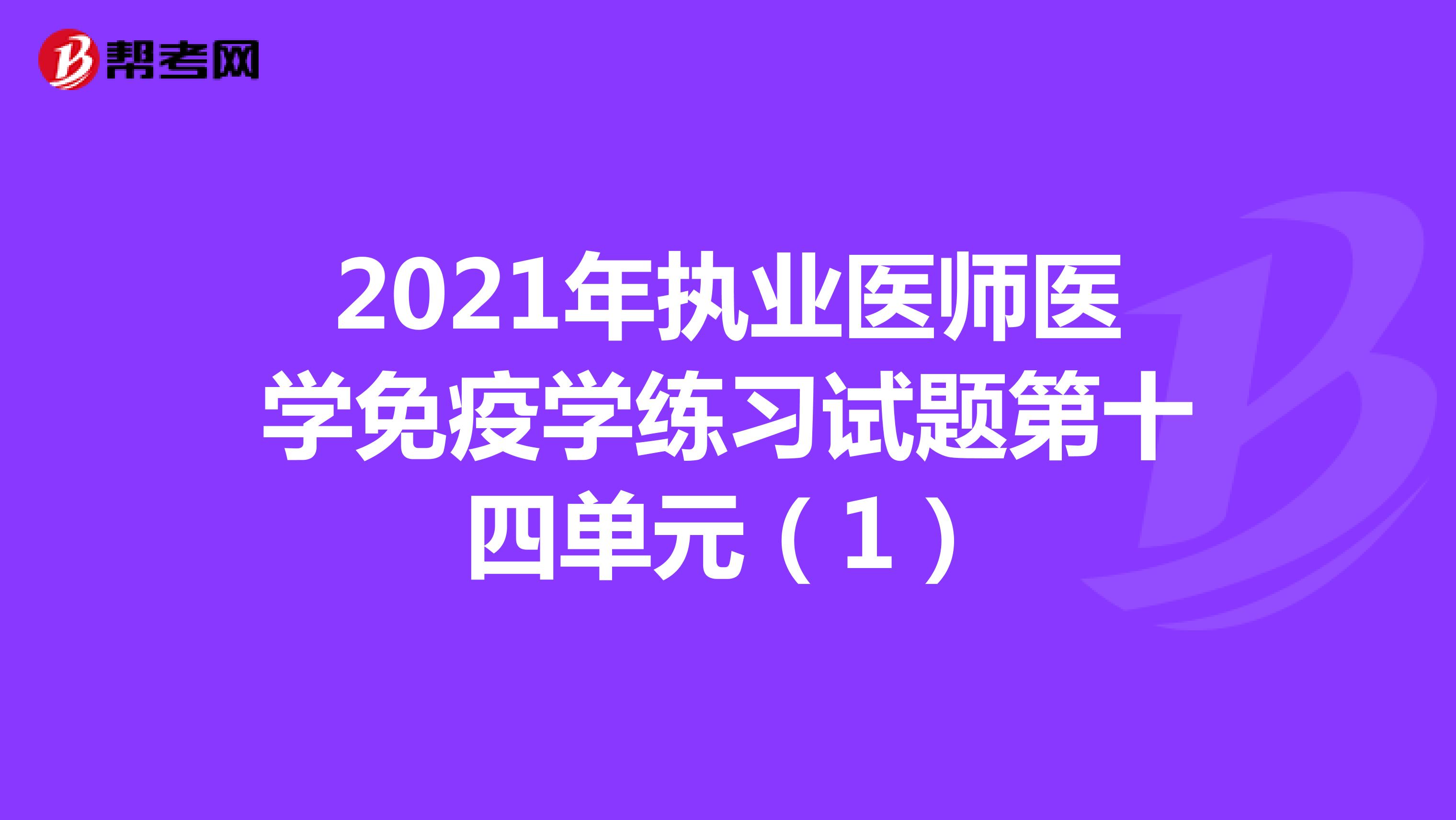 2021年执业医师医学免疫学练习试题第十四单元（1）