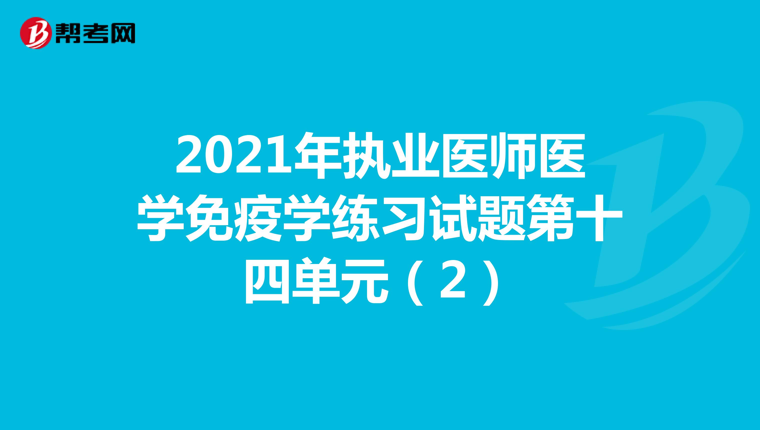 2021年执业医师医学免疫学练习试题第十四单元（2）