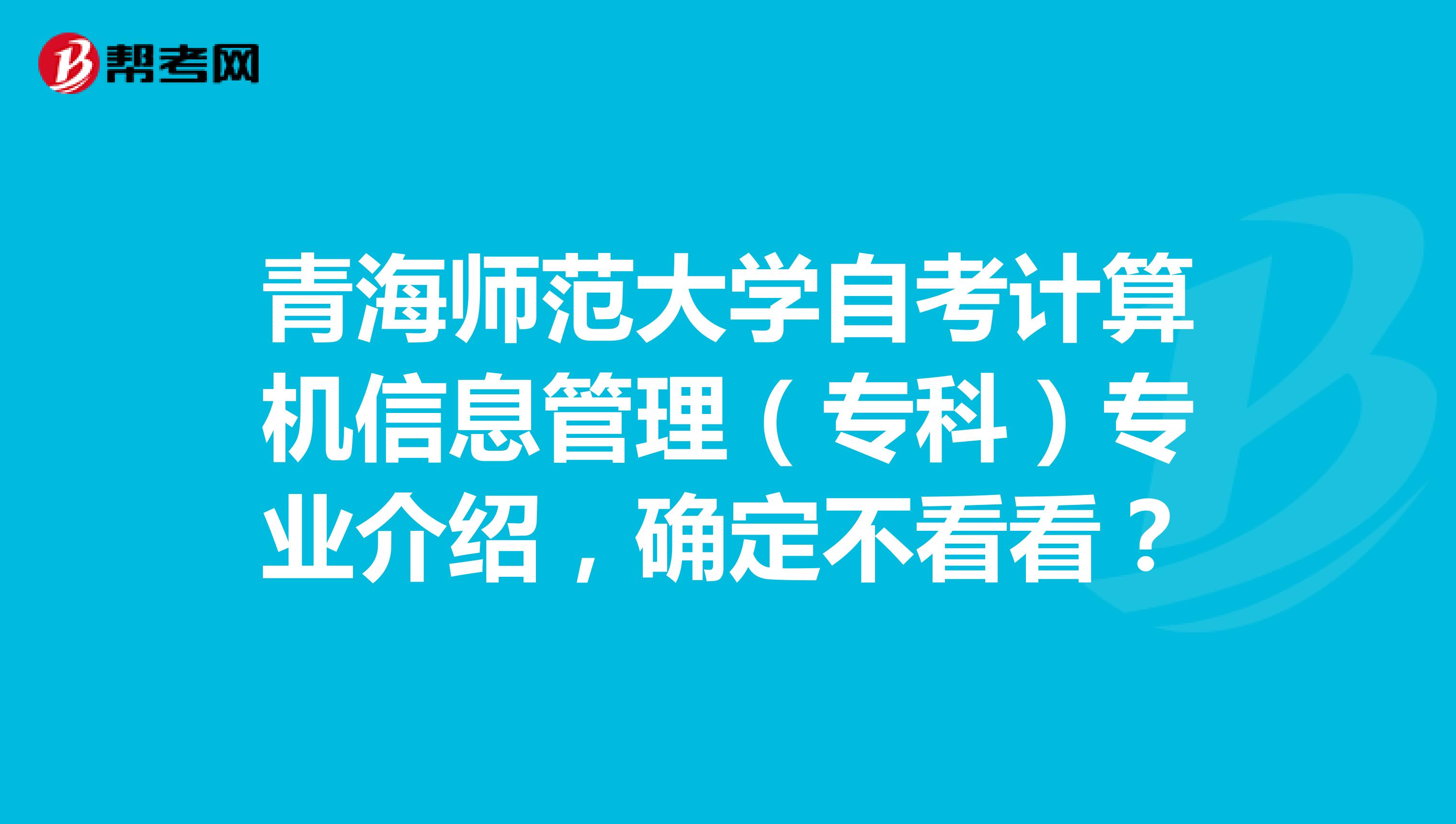 青海师范大学自考计算机信息管理（专科）专业介绍，确定不看看？