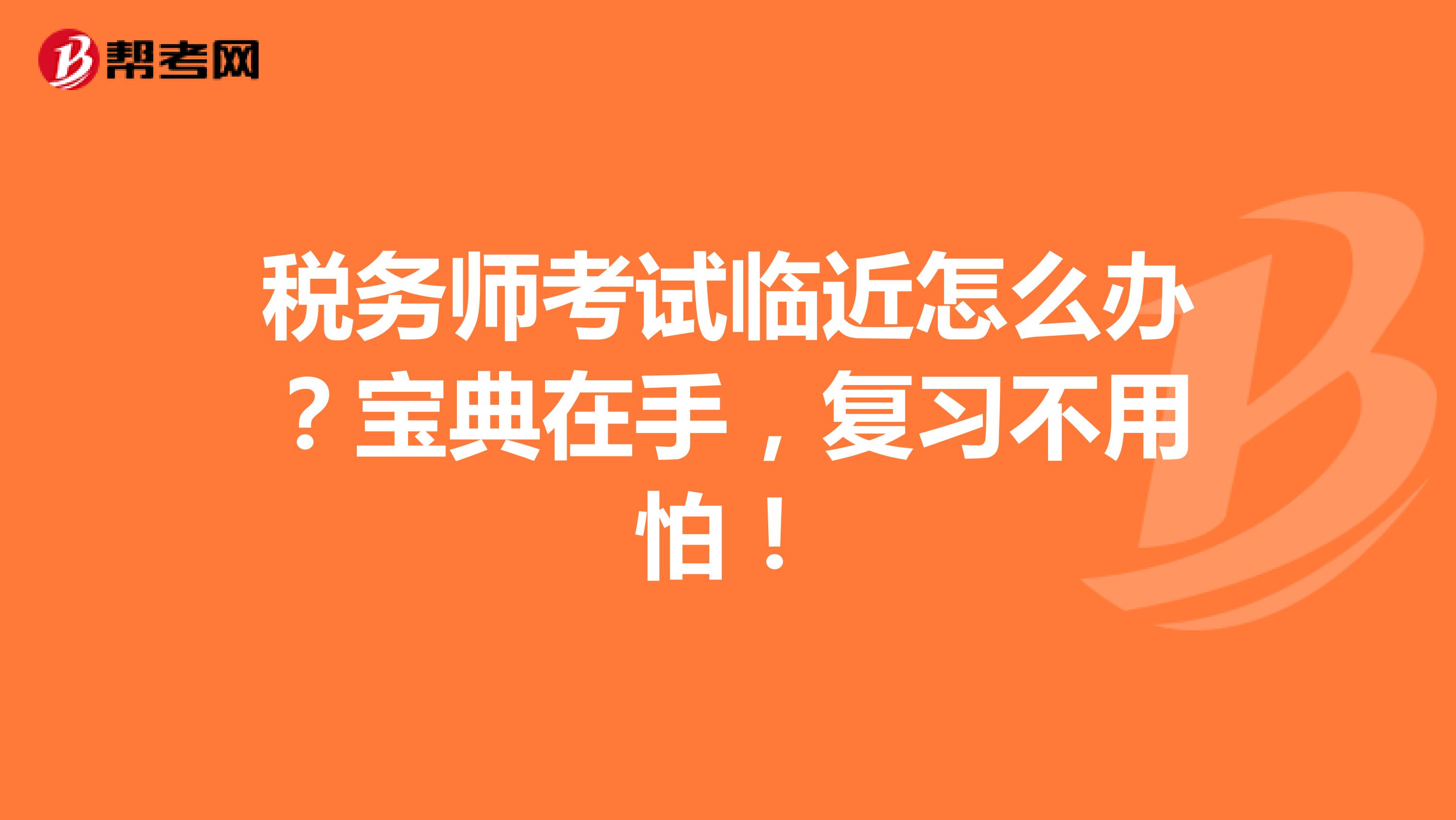 税务师考试临近怎么办？宝典在手，复习不用怕！