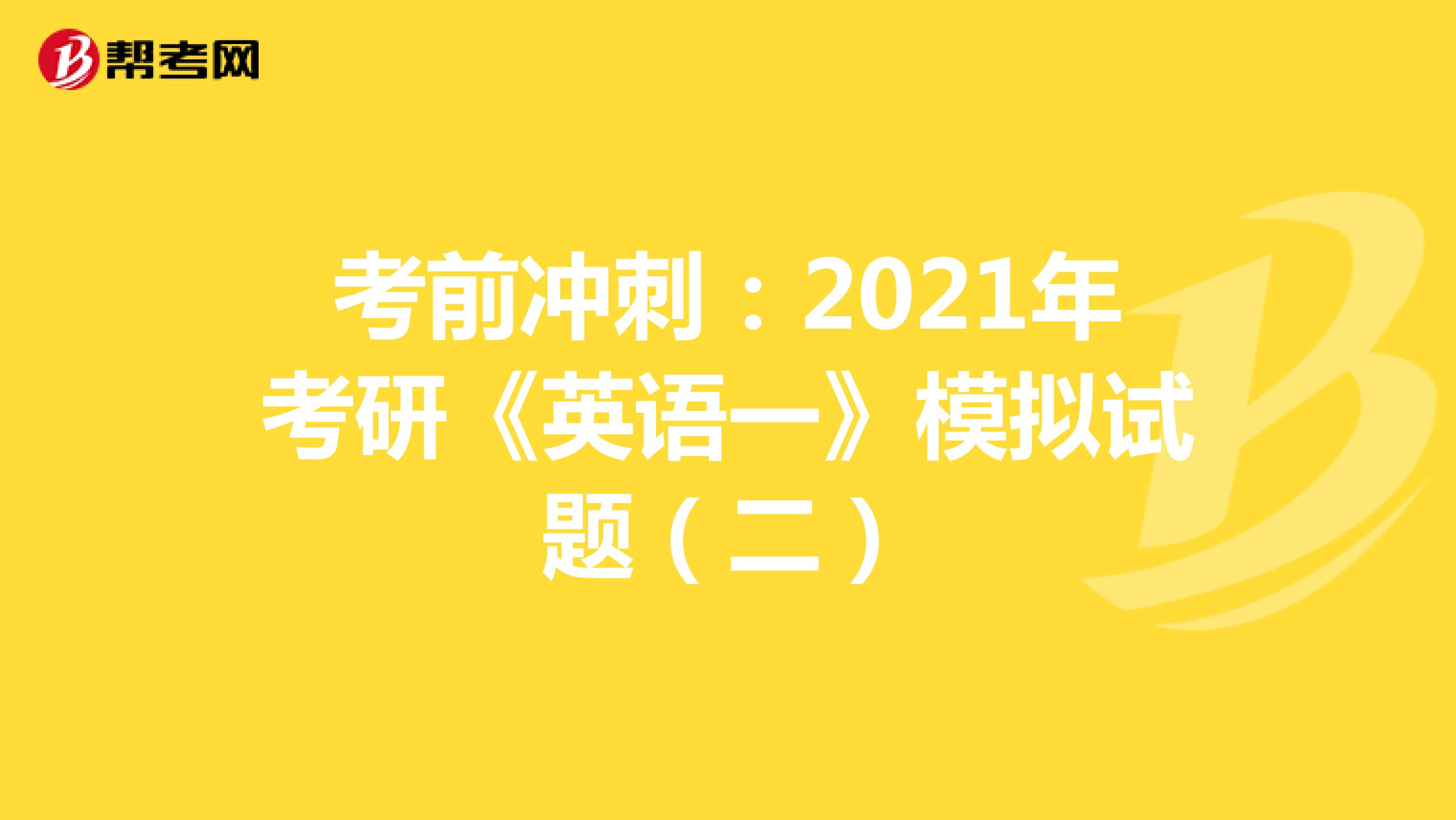 考前冲刺：2021年考研《英语一》模拟试题（二）