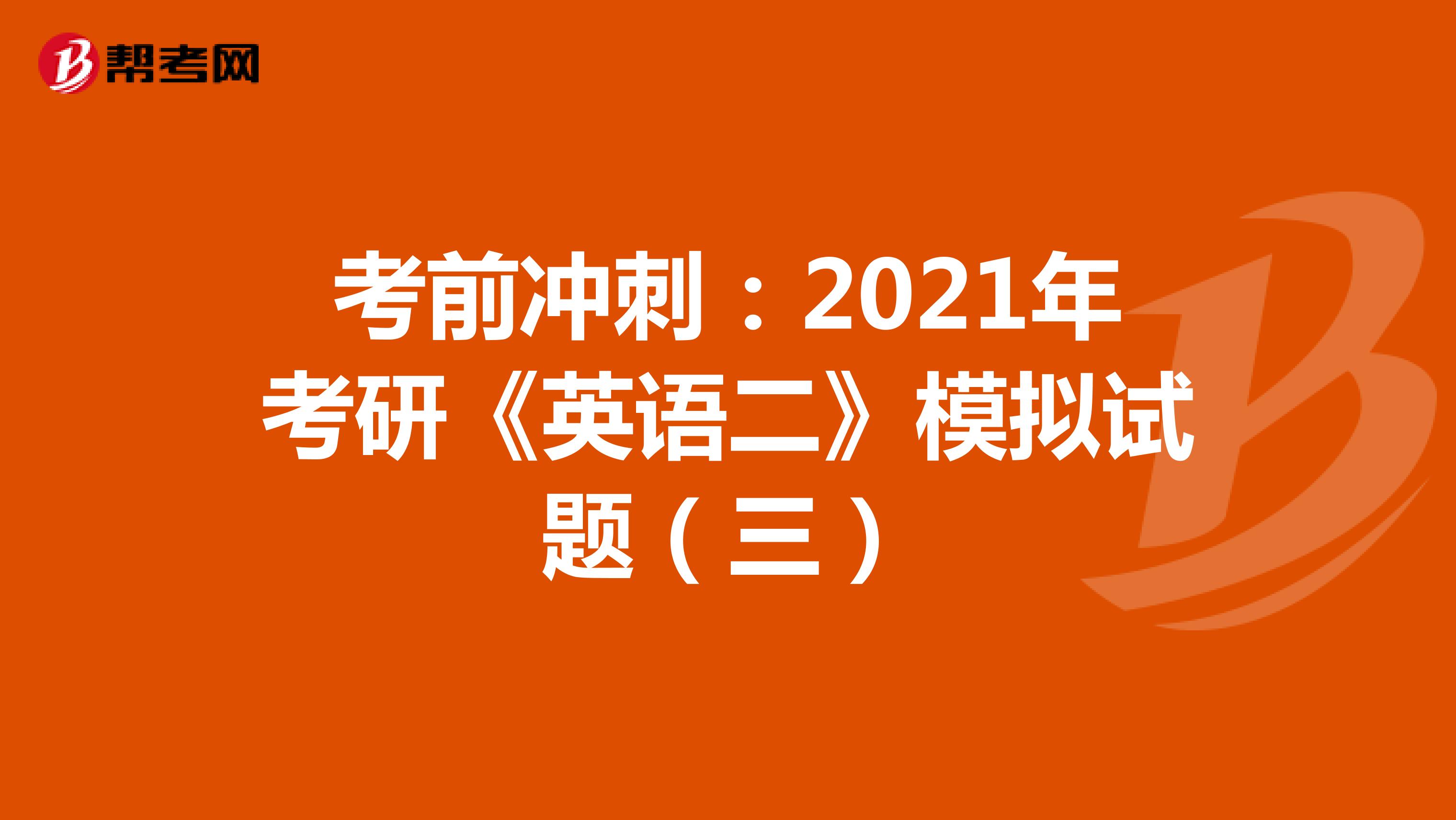 考前冲刺：2021年考研《英语二》模拟试题（三）
