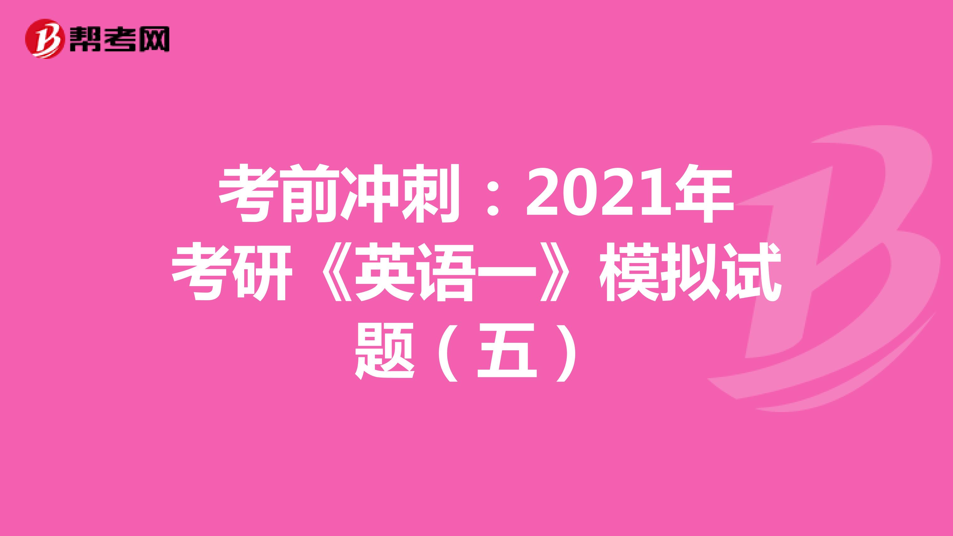 考前冲刺：2021年考研《英语一》模拟试题（五）