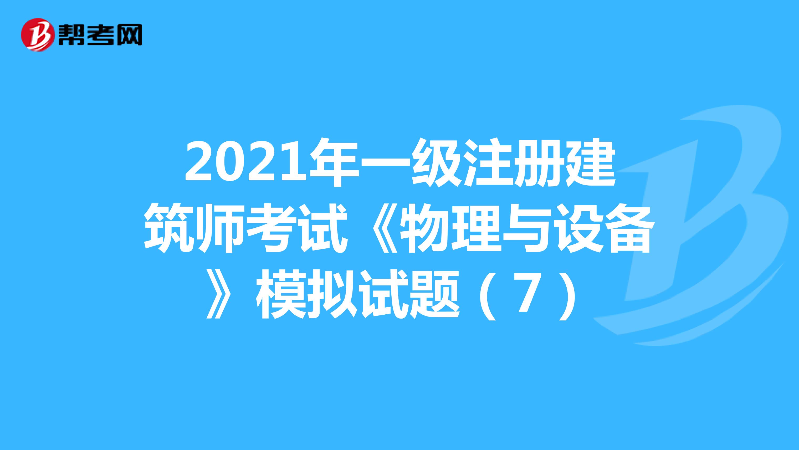 2021年一級注冊建筑師考試《物理與設備》模擬試題（7）