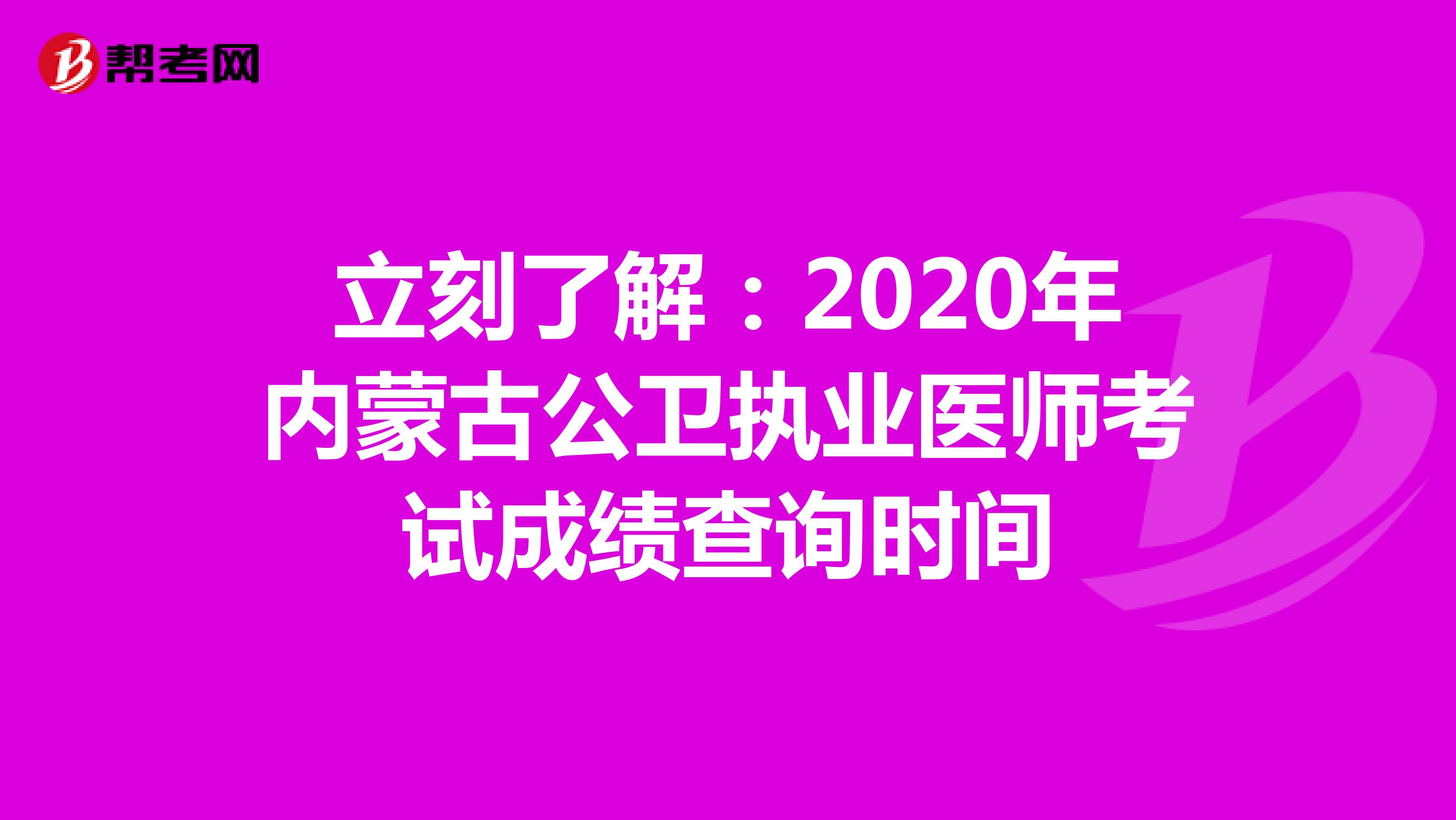 立刻了解：2020年内蒙古公卫执业医师考试成绩查询时间