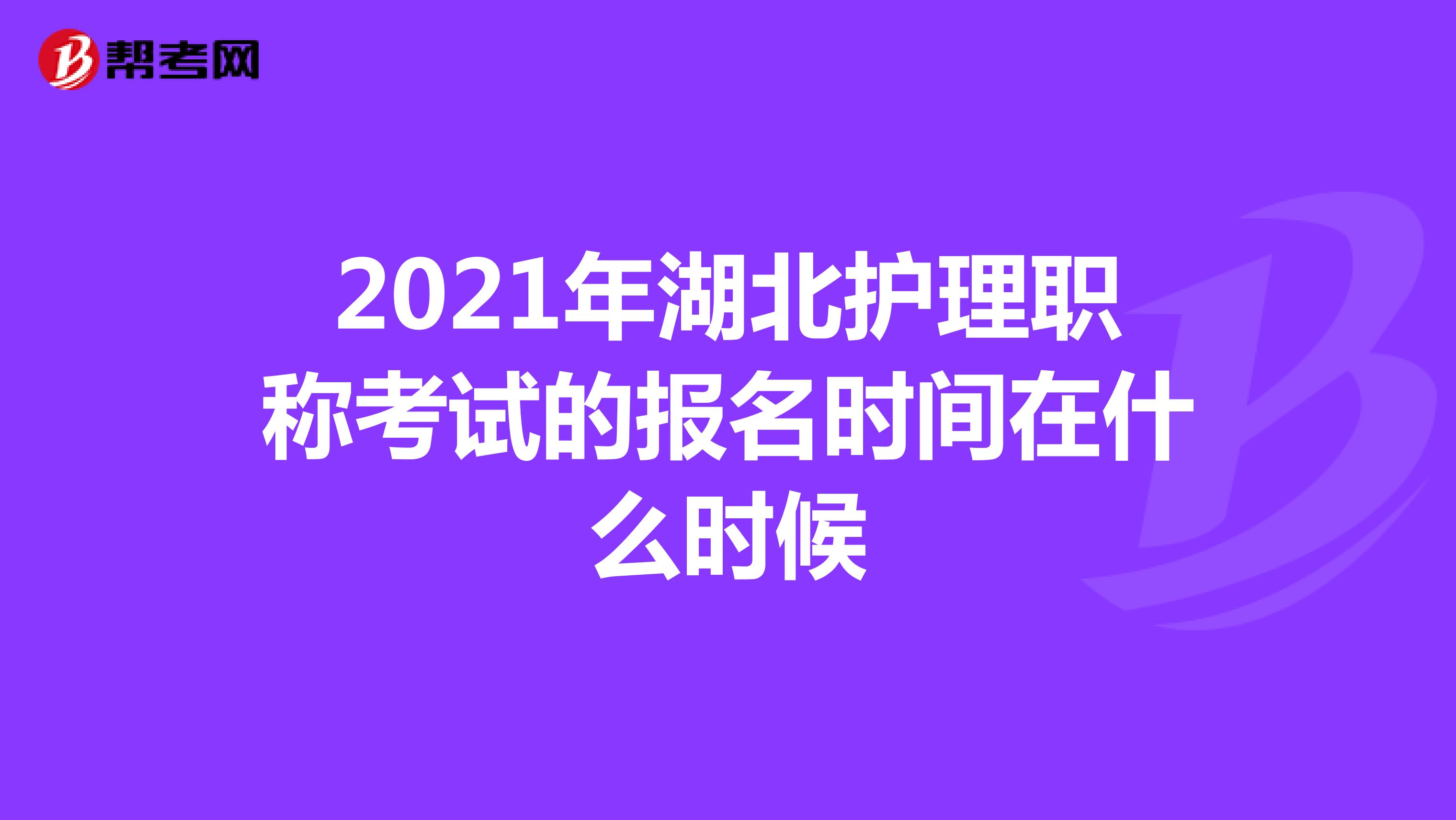2021年湖北护理职称考试的报名时间在什么时候