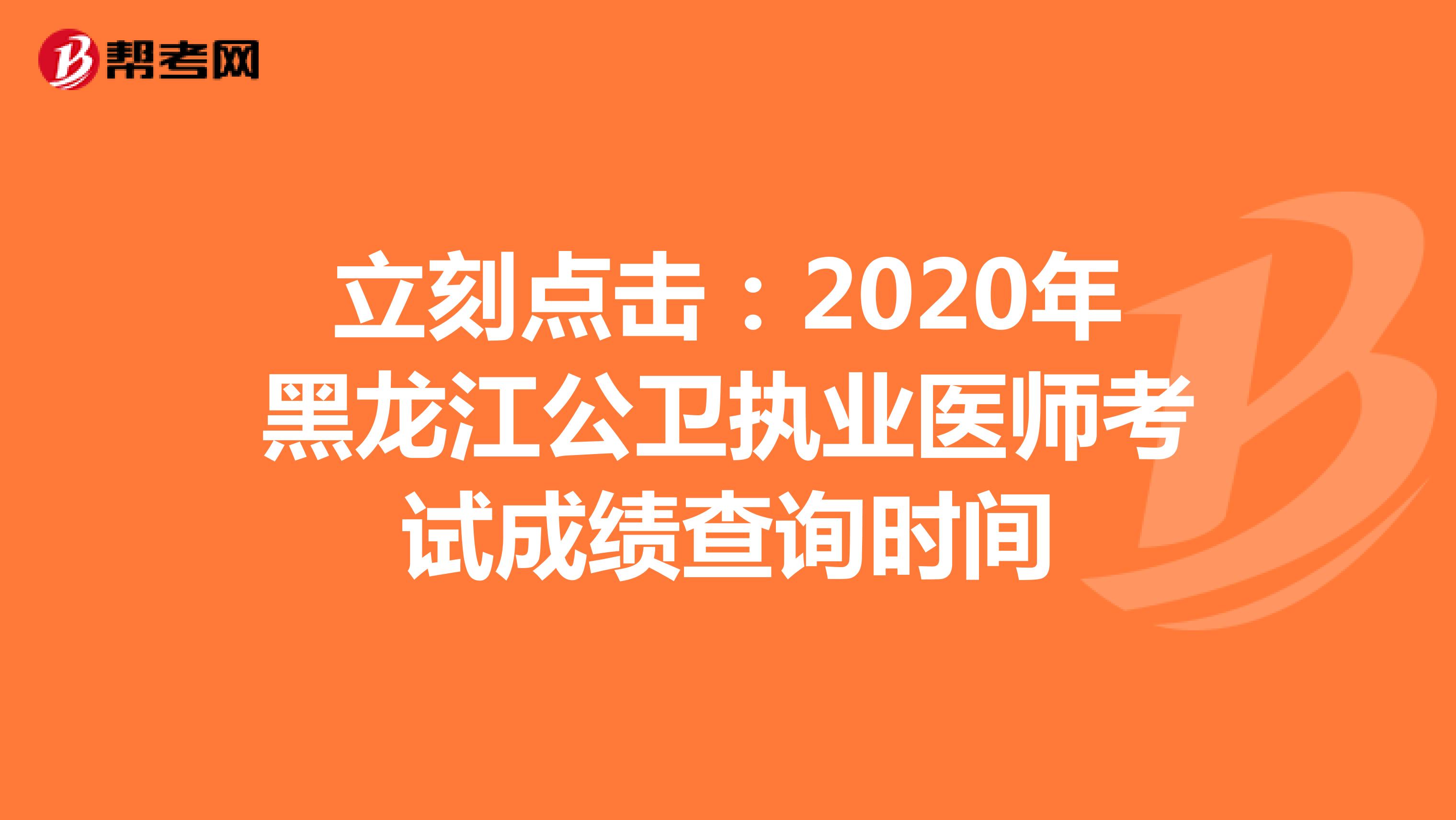 立刻点击：2020年黑龙江公卫执业医师考试成绩查询时间