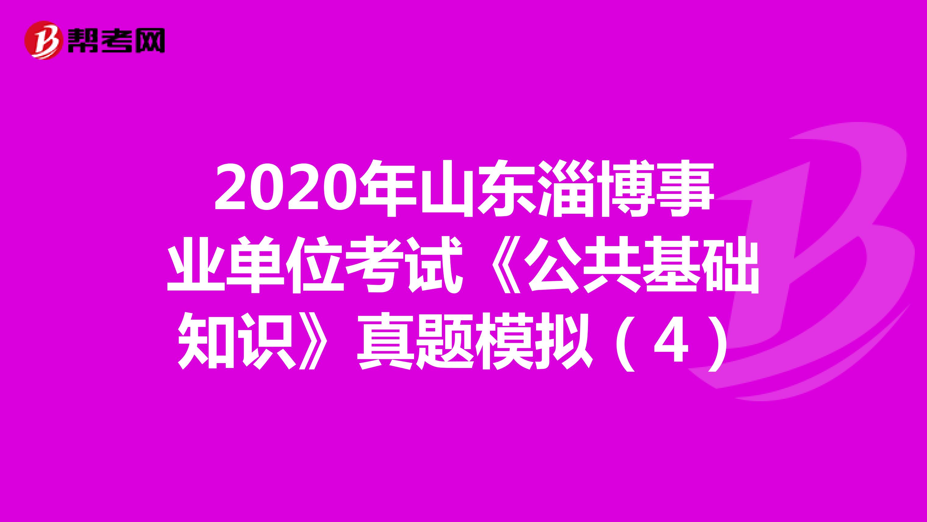 2020年山东淄博事业单位考试《公共基础知识》真题模拟（4）