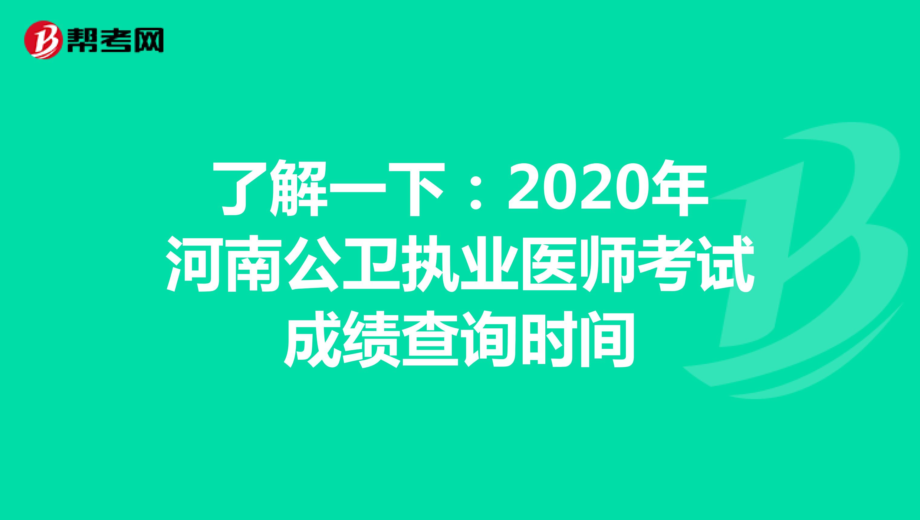 了解一下：2020年河南公卫执业医师考试成绩查询时间