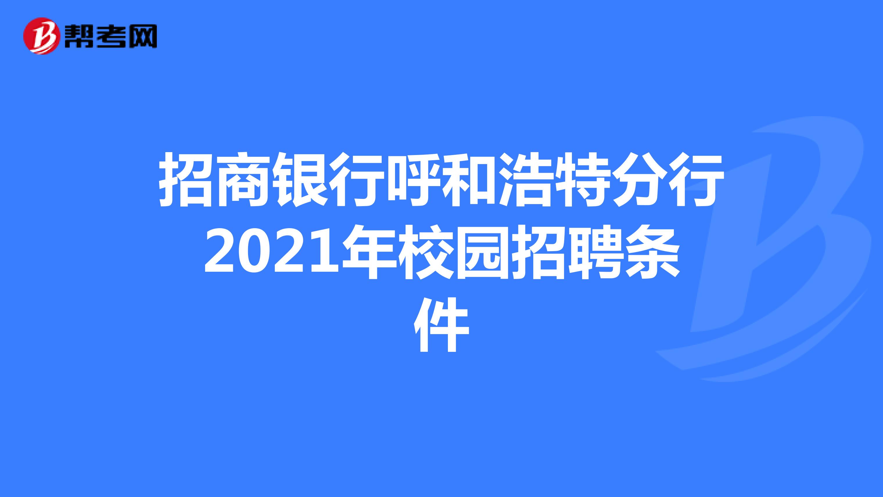 招商银行呼和浩特分行2021年校园招聘条件