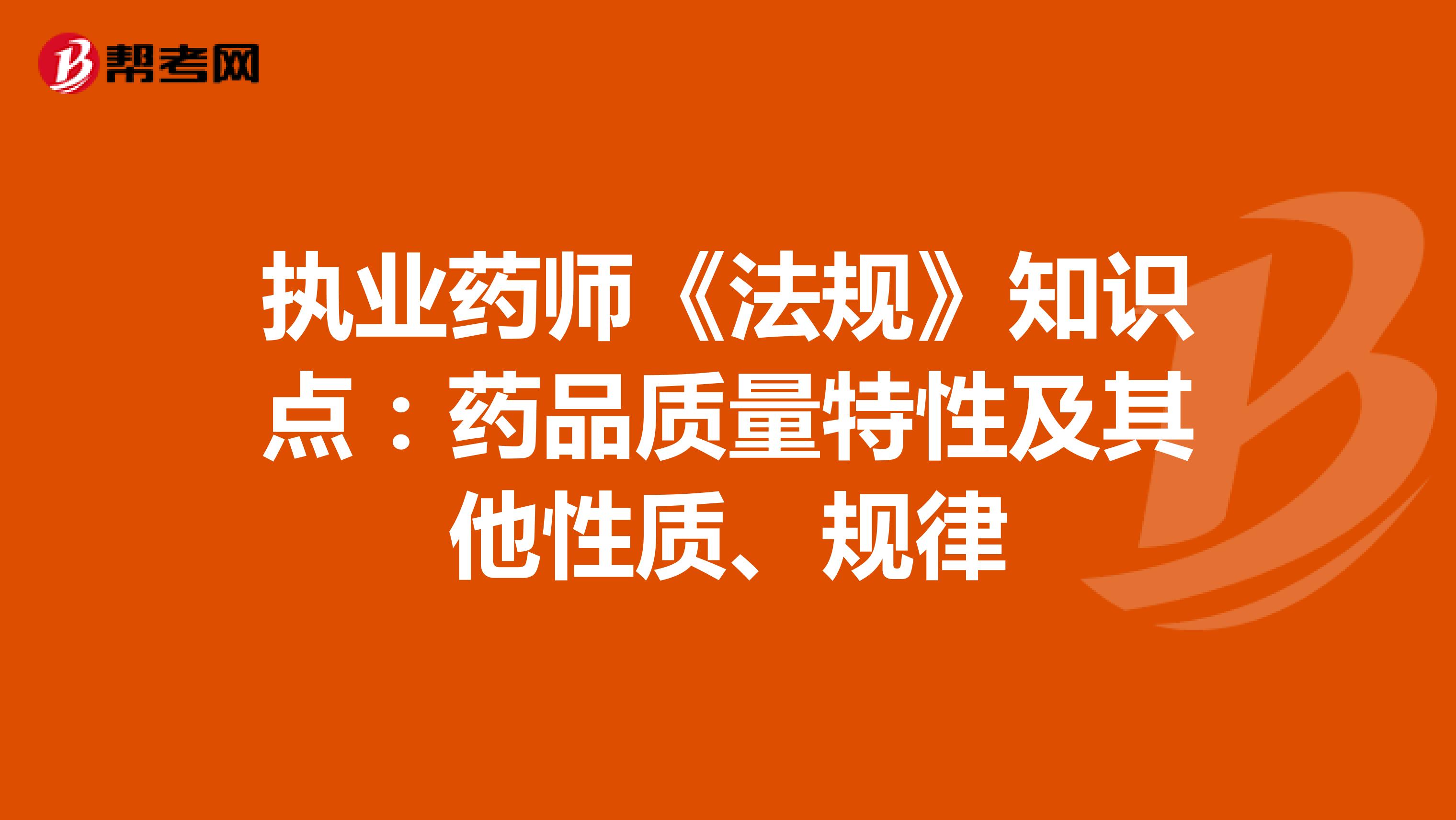 执业药师《法规》知识点：药品质量特性及其他性质、规律