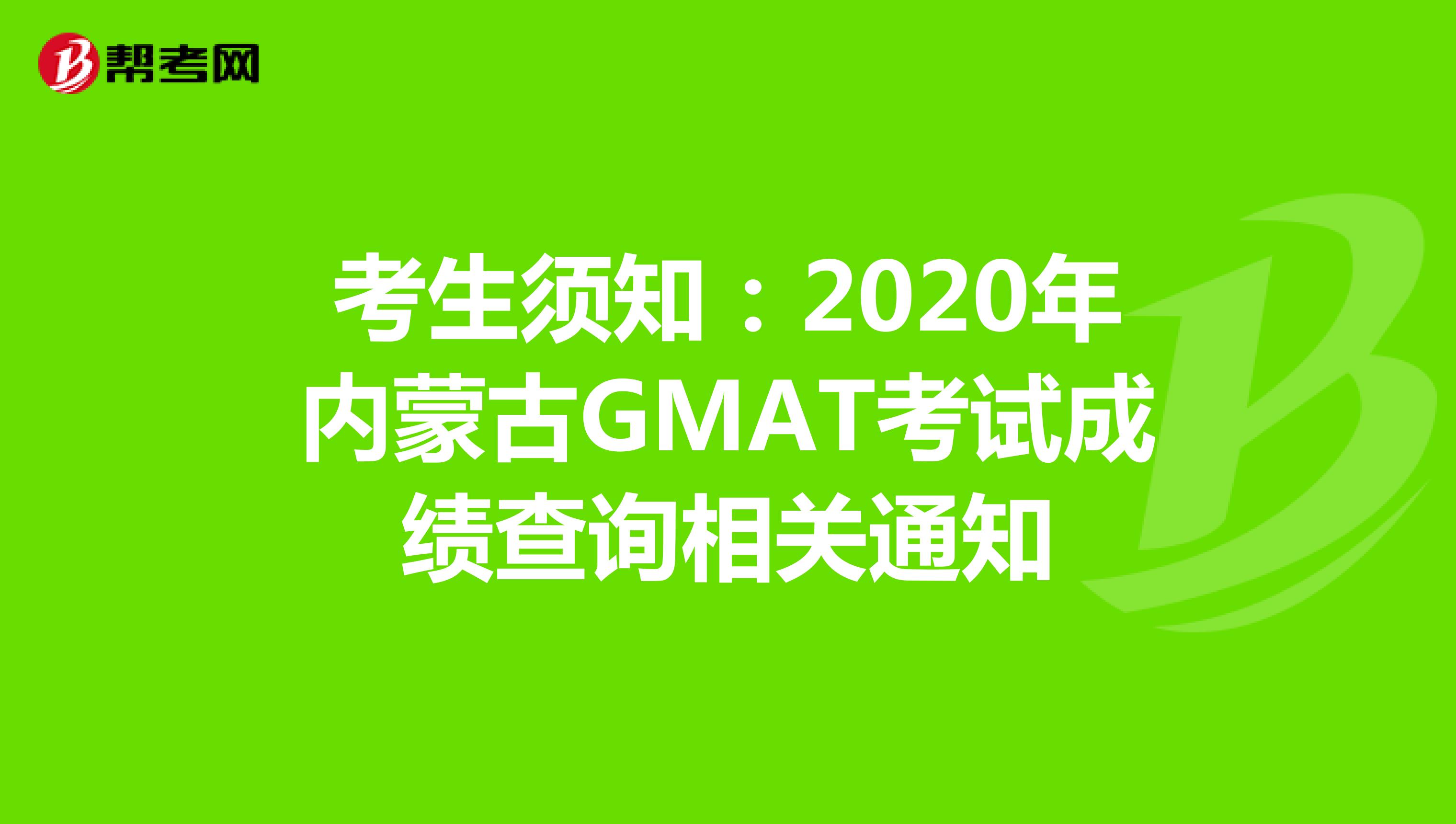 考生须知：2020年内蒙古GMAT考试成绩查询相关通知