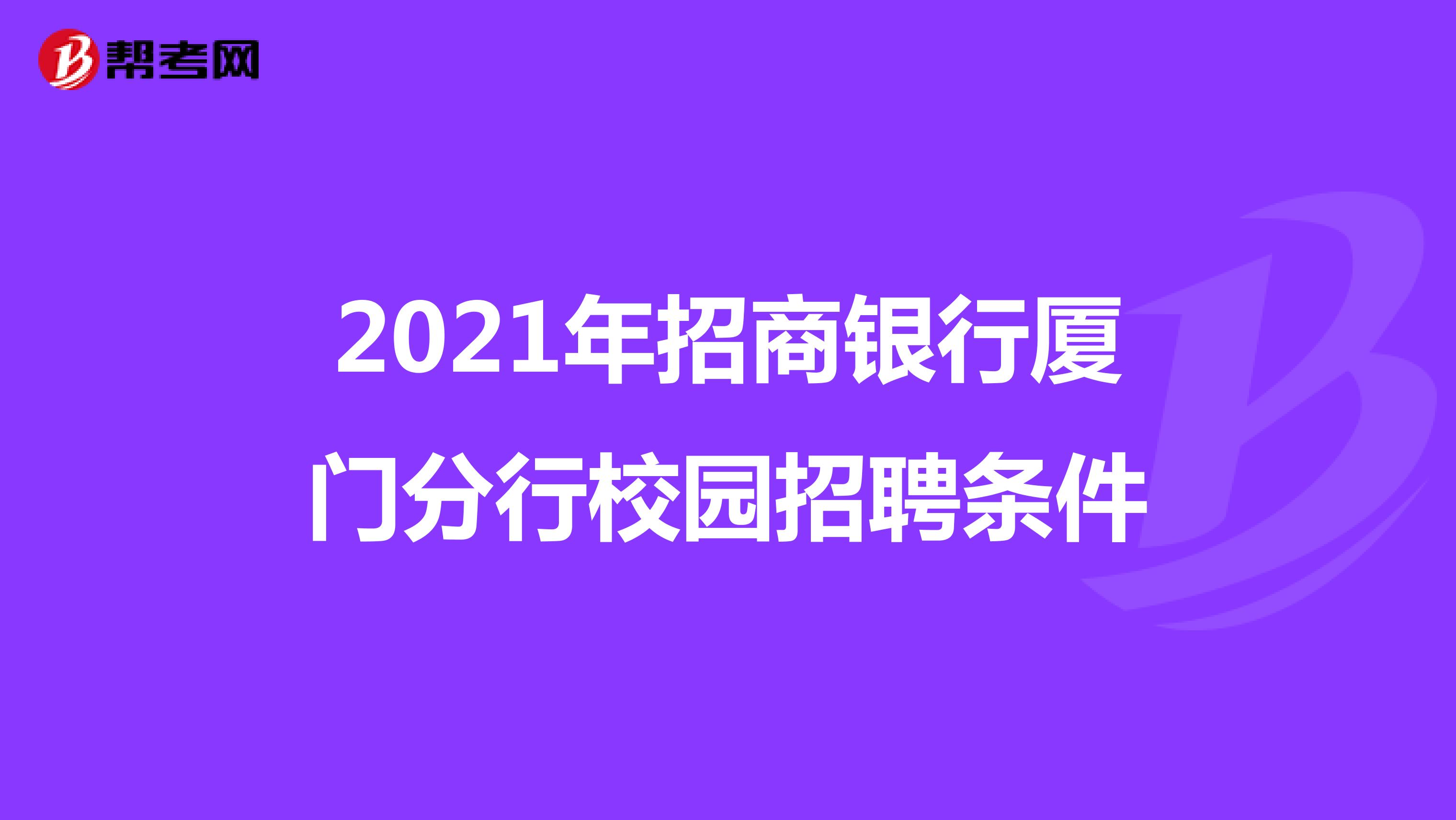 2021年招商银行厦门分行校园招聘条件