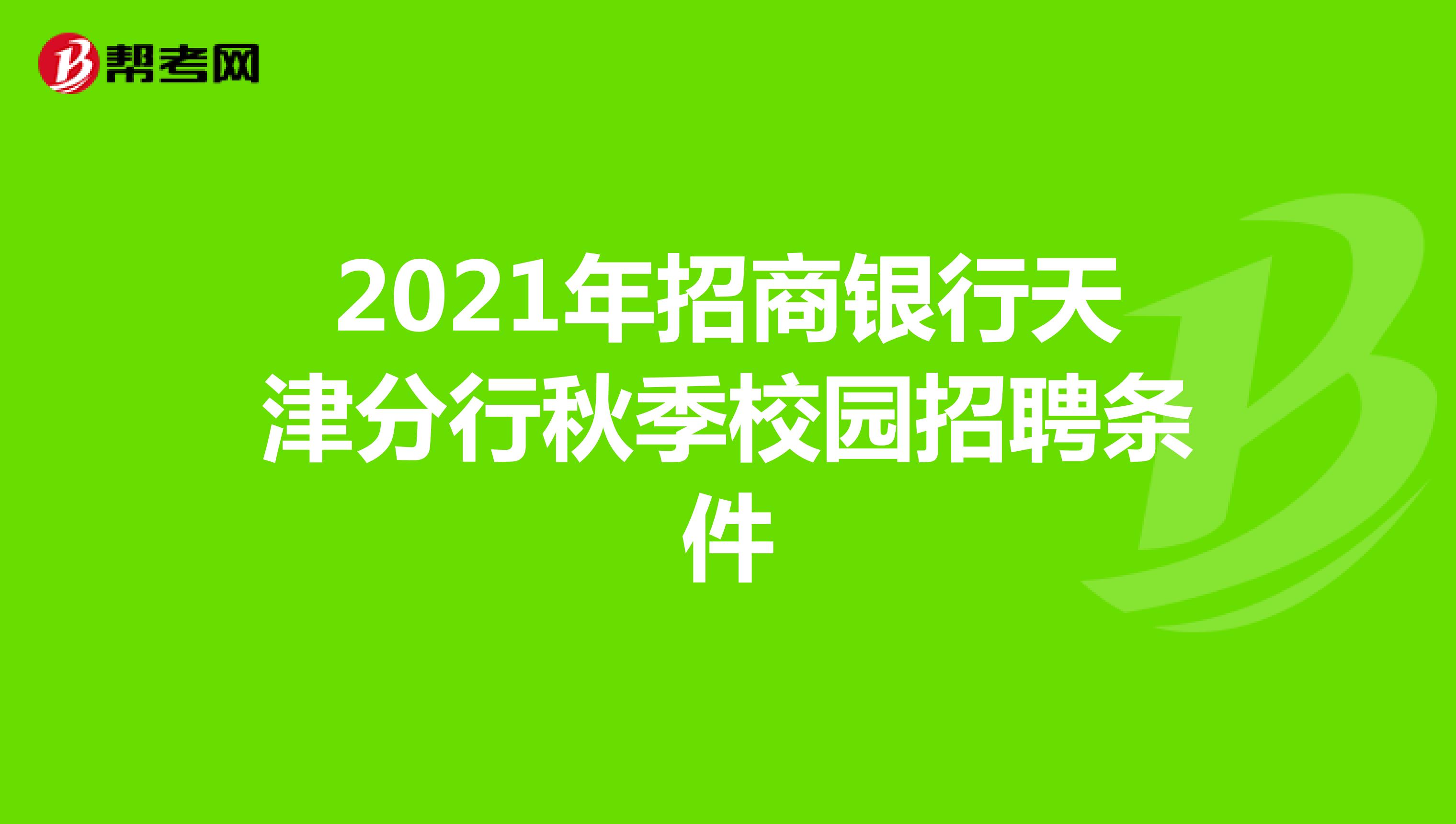 2021年招商银行天津分行秋季校园招聘条件