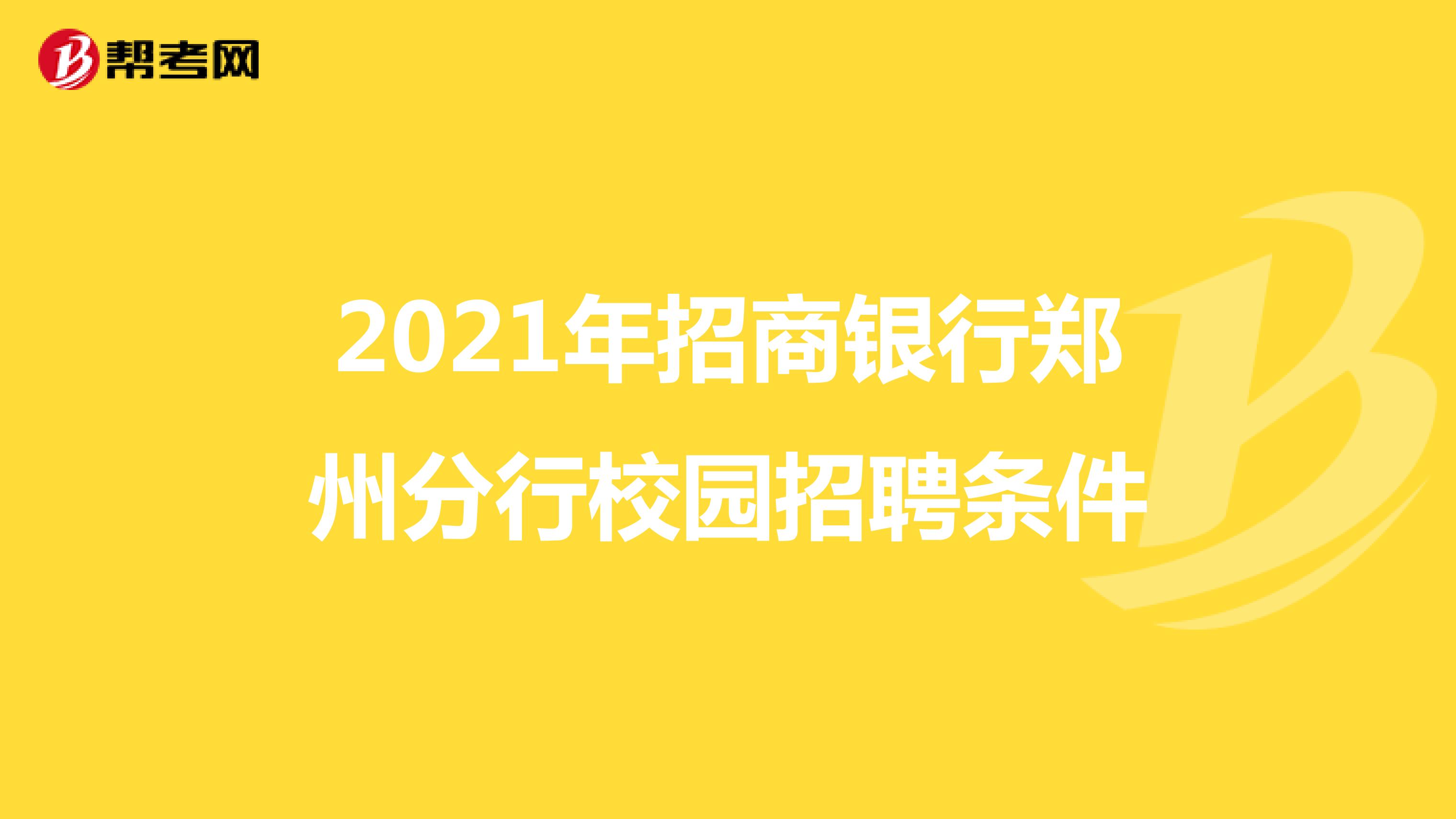 2021年招商银行郑州分行校园招聘条件