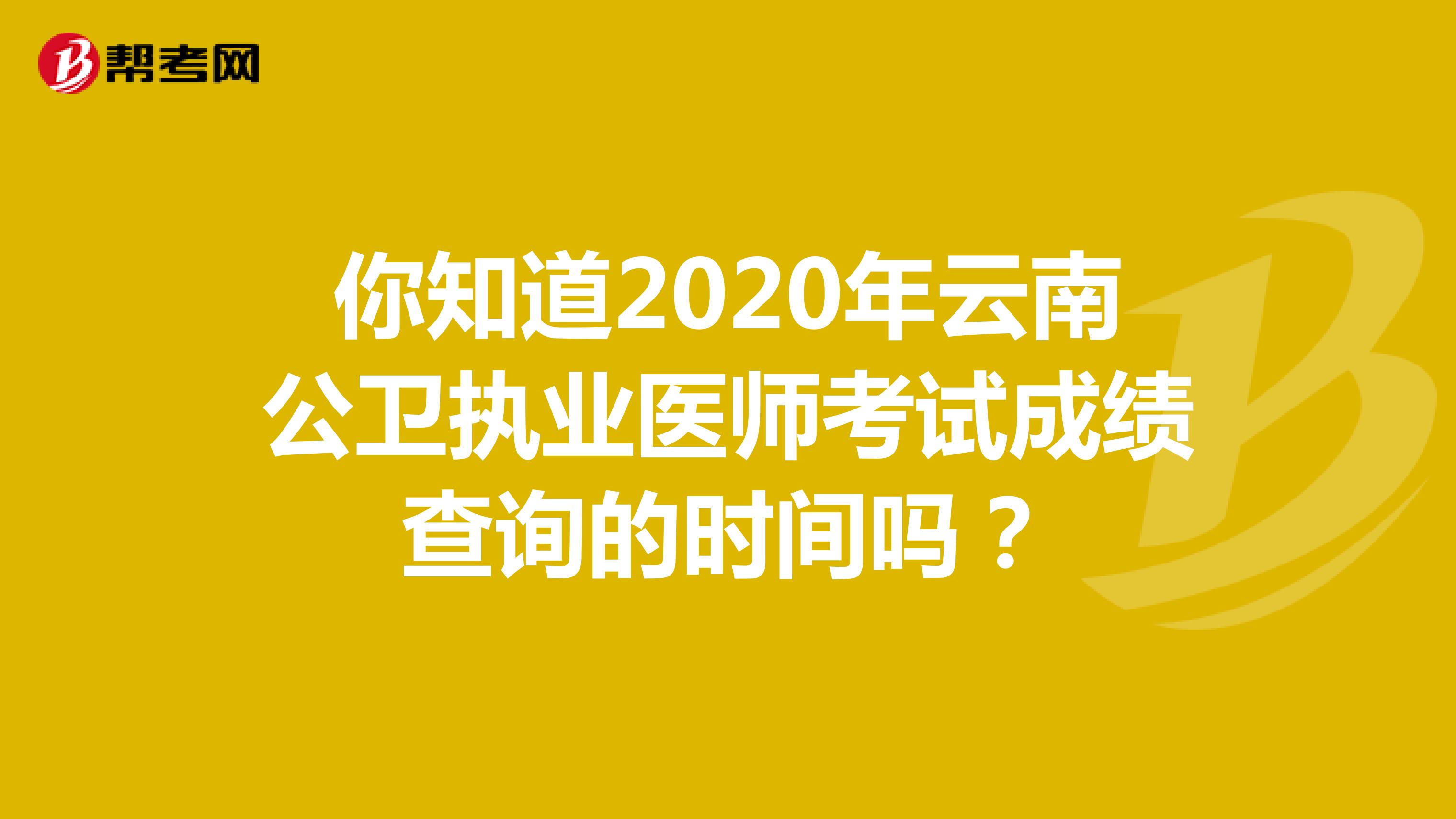 你知道2020年云南公卫执业医师考试成绩查询的时间吗？