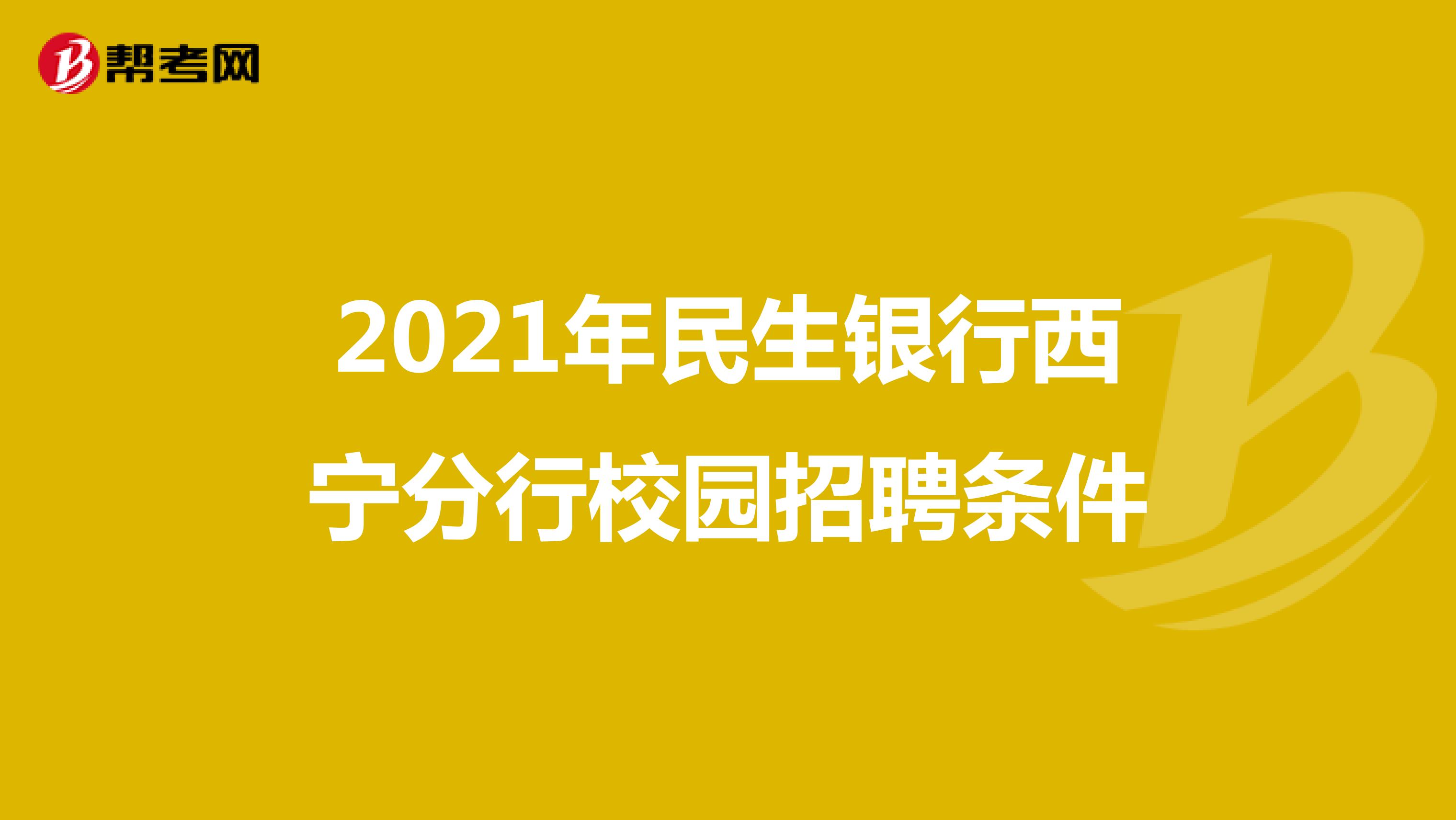 2021年民生银行西宁分行校园招聘条件