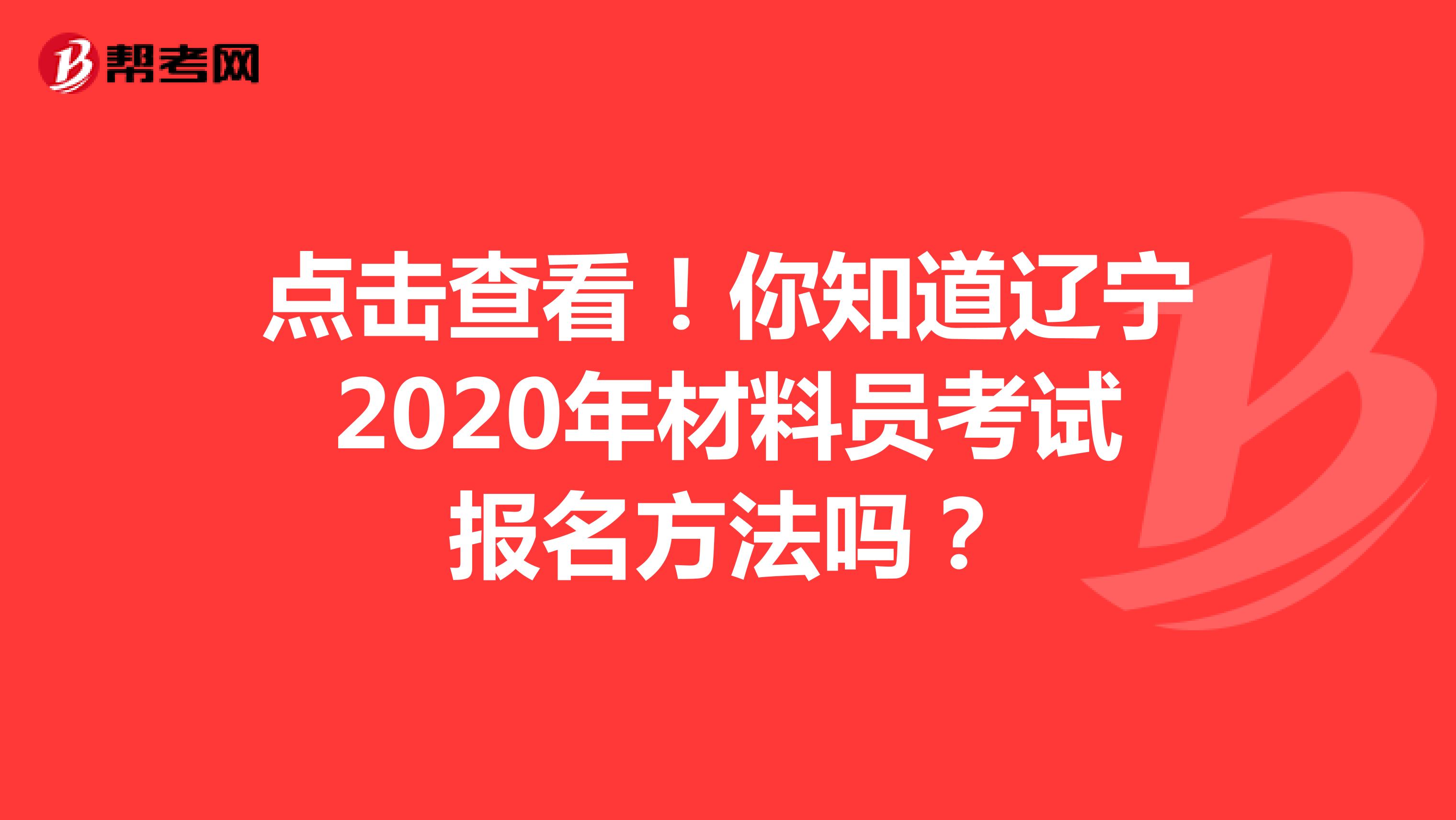 点击查看！你知道辽宁2020年材料员考试报名方法吗？